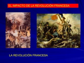 EL IMPACTO DE LA REVOLUCIÓN FRANCESA
LA REVOLUCIÓN FRANCESA
 