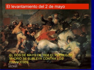 EL DOS DE MAYO DE 1808 EL PUEBLO DE
MADRID SE SUBLEVA CONTRA LOS
FRANCESES.
El levantamiento del 2 de mayo
 