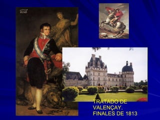 TRATADO DE
VALENÇAY.
FINALES DE 1813
 