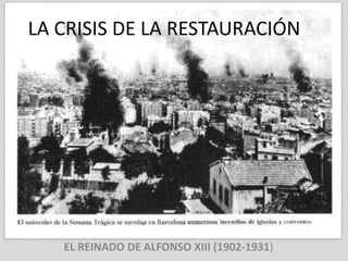 LA CRISIS DE LA RESTAURACIÓN 
EL REINADO DE ALFONSO XIII (1902-1931) 
 