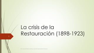 La crisis de la 
Restauración (1898-1923) 
Prof. Samuel Perrino Martínez. Liceo XXII José Martí de Varsovia 
1 
 