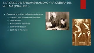 2. LA CRISIS DEL PARLAMENTARISMO Y LA QUIEBRA DEL
SISTEMA (1914- 1923).
 Causas de la quiebra del parlamentarismo
a) Cont...