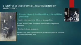 1. INTENTOS DE MODERNIZACIÓN. REGENERACIONISMO Y
REVISIONISMO
1. Características de la vida política: la inestabilidad
per...