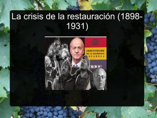 La crisis de la restauración (1898-
1931)
 
