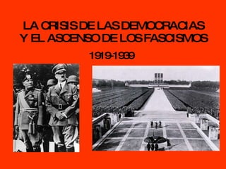 LA CRISIS DE LAS DEMOCRACIAS Y EL ASCENSO DE LOS FASCISMOS 1919-1939 