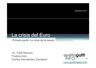 Septiembre 2011 La crisis del Euro Primera parte: La crisis de la deuda DE:  Fadi Hassan Traducción: Carlos Hernández Campani 