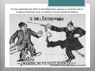 El 4 de septiembre de 1924, la oficialidad joven expresa su molestia ante el
      Congreso haciendo sonar sus sables en el piso (Ruido de Sables)
 