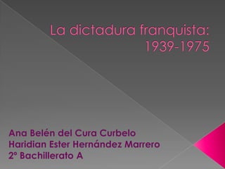 La dictadura franquista: 1939-1975 Ana Belén del Cura Curbelo Haridian Ester Hernández Marrero 2º Bachillerato A 