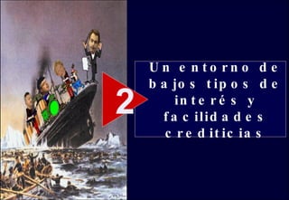 Un entorno de bajos tipos de interés y facilidades crediticias 2 