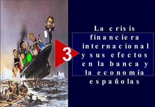 La crisis financiera internacional y sus efectos en la banca y la economía españolas 3 