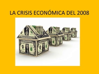 LA CRISIS ECONÓMICA DEL 2008
 