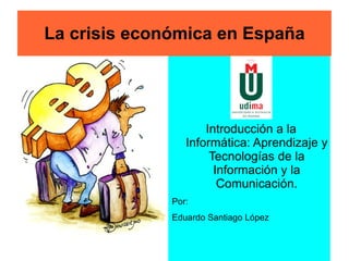 La crisis económica en España ,[object Object],[object Object],[object Object]