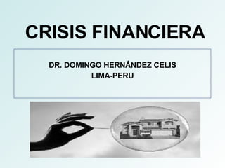 CRISIS FINANCIERA DR. DOMINGO HERNÁNDEZ CELIS LIMA-PERU 