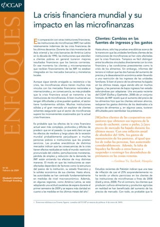 En comparación con otras instituciones financieras,
las instituciones de microfinanzas (IMF) han salido
relativamente indemnes de las crisis financieras de
los últimos decenios. Durante las crisis monetarias de
Asia oriental y las crisis bancarias de América Latina
en la década de 1990, las instituciones que atendían
a clientes pobres en general tuvieron mejores
resultados financieros que los bancos corrientes.
En ese momento los clientes y microempresarios
que recibían financiamiento de las IMF no estaban
integrados en los mercados bancarios y monetarios
locales.
Aunque sigue siendo arraigada su resistencia a las
crisis, las microfinanzas ahora tienen muchos más
vínculos con los mercados financieros nacionales e
internacionales y, en consecuencia, es más probable
que la crisis financiera actual se transmita a las
instituciones de microfinanzas. Si bien muchas tal vez
tengan dificultades y otras puedan quebrar, el sector
tiene fundamentos sólidos. Muchas instituciones
sólidas y el gran mercado sin explotar de clientes
solventes asegurarán que el sector de microfinanzas
supere los inconvenientes ocasionados por la actual
crisis financiera.
Es probable que los efectos de la crisis financiera
actual sean más complejos, profundos y difíciles de
predecir que en el pasado. Lo que está claro es que
los efectos de mediano y largo plazo de la recesión
mundial probablemente perjudiquen a muchas
personas pobres e instituciones que les prestan
servicios. Las pruebas anecdóticas de distintos
mercados indican que las consecuencias de la crisis
tienen efectos residuales en todo el mundo: restricción
pronunciada del crédito, perturbaciones monetarias,
pérdida de empleo y reducción de la demanda; las
IMF están sintiendo los efectos de muy distintas
maneras. El modo en que las instituciones se vean
afectadas dependerá de factores como la estructura
del pasivo de la institución, su estado financiero y
la solidez económica de sus clientes. Hasta ahora,
las autoridades se han centrado fundamentalmente
en medidas de nivel macroeconómico. Además,
en algunas regiones, como América Latina, se está
adoptando una actitud cautelosa de espera durante el
primer semestre de 2009 y se espera más claridad en
cuanto a las medidas en los últimos meses del año1
.
Clientes: Cambios en las
fuentes de ingresos y los gastos
Hasta ahora, sólo hay pruebas anecdóticas acerca de
la manera en que las unidades familiares clientes de las
instituciones de microfinanzas se han visto afectadas
por la crisis financiera. Tampoco es fácil distinguir
entre los efectos vinculados directamente con la crisis
financiera y las condiciones preexistentes como la
crisis de los alimentos. Sin embargo, informes del
terreno sí indican que las dos fuerzas del aumento de
precios y la desaceleración económica están llevando
a una restricción de los ingresos de las unidades
familiares. Si bien el precio de los alimentos ha bajado
en los últimos meses, sigue siendo alto en muchos
lugares, y las personas de bajos ingresos han estado
esforzándose por adaptarse. Una encuesta reciente
del CGAP (Duflos y Gaehwiler, 2008) de un conjunto
limitado de IMF reveló que el aumento del precio de
los alimentos hizo que los clientes retiraran ahorros,
redujeran los gastos distintos de los destinados a la
compra de alimentos y, en algunos casos, tuvieran
dificultades para reembolsar los préstamos.
[M]uchos clientes de las cooperativas son
pastores que obtienen sus ingresos de la
venta de cachemir, carne o pieles, [c]uyo
precio de mercado ha bajado durante los
últimos meses. Con una inflación anual
de alrededor del 30%, los gastos de
manutención de los pastores, al igual que
los de todas las personas, han aumentado
considerablemente. Además, la falta de
liquidez ha llevado a otros bancos a
suspender o restringir los desembolsos de
préstamos en las zonas remotas.
—Gerelmaa Yu, XacBank, Mongolia
Estudios recientes de Pakistán indican que una tasa
de inflación de casi el 25% sorprendentemente no
ha tenido un efecto pernicioso en los clientes de
las instituciones de microfinanzas a fines de 2008
(Zaidi y otros, 2008). Por el contrario, los clientes que
producen cultivos alimentarios y productos agrícolas
en realidad se han beneficiado del aumento de los
precios de mercado. Con todo, es probable que la
La crisis financiera mundial y su
impacto en las microfinanzas
No
52
Febrero de 2009
Elizabeth Littlefield
Christoph Kneiding
ENFOQUES
1 Entrevista telefónica con Ernesto Aguirre, consultor del CGAP en materia de políticas (8 de enero de 2009).
 