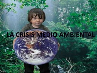La Crisis Medio Ambiental  
