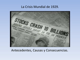 La Crisis Mundial de 1929.
Antecedentes, Causas y Consecuencias.
 