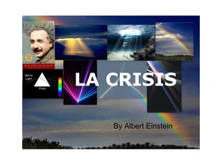     LA CRISIS                          By Albert Einstein 