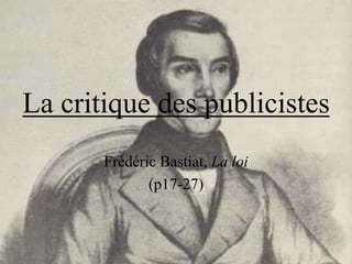 La critique des publicistes
       Frédéric Bastiat, La loi
              (p17-27)
 