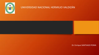 UNIVERSIDAD NACIONAL HERMILIO VALDIZÁN
Dr. Enrique SANTIAGO POMA
 