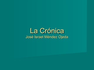 La Crónica
José Israel Méndez Ojeda
 