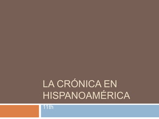LA CRÓNICA EN
HISPANOAMÉRICA
11th

 