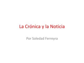 La Crónica y la Noticia Por Soledad Ferreyra 