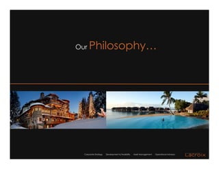 Our   Philosophy…




  Corporate Strategy   Development & Feasibility   Asset Management   Operational Advisory
 