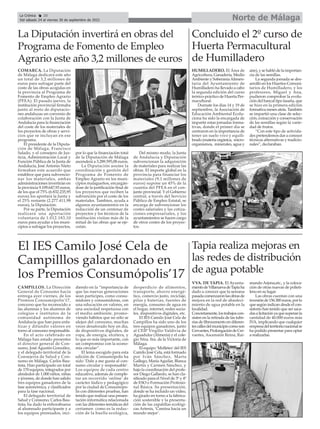 Norte de Málaga
La Crónica 20
Del sábado 24 al viernes 30 de septiembre de 2022
ç
Concluido el 2º curso de
Huerta Permacultural
de Humilladero
HUMILLADERO. El Área de
Agricultura, Ganadería, Medio
Ambiente y SoberaníaAlimen-
taria del Ayuntamiento de
Humilladero ha llevado a cabo
la segunda edición del curso
teórico-práctico de Huerta Per-
macultural.
Durnate los días 14 y 19 de
septiembre, la Asociación de
Educación Ambiental Ecolu-
ciona ha sido la encargada de
impartir estas jornadas forma-
tivas, donde el primer día se
centraron en la importancia de
tener un suelo vivo y equili-
brado (materia orgánica, micro-
organismos, minerales, agua y
aire), y se habló de la importan-
cia de las semillas.
La segunda jornada se des-
arrolló en los Huertos Comuni-
tarios de Humilladero, y los
profesores, Miguel y Ana,
pudieron comprobar la evolu-
ción del bancal tipo lasaña, que
se hizo en la primera edición
formativa meses atrás. También
se impartió una clase de selec-
ción, extracción y conservación
de las semillas según la varie-
dad de frutos.
“Con este tipo de activida-
des pretendemos dar a conocer
técnicas alternativas y tradicio-
nales”, declaraban.
COMARCA. La Diputación
de Málaga dedicará este año
un total de 3,2 millones de
euros para sufragar parte del
coste de las obras acogidas en
la provincia al Programa de
Fomento de Empleo Agrario
(PFEA). El pasado jueves, la
institución provincial firmaba
junto al resto de diputacio-
nes andaluzas un convenio de
colaboración con la Junta de
Andalucía para la financiación
del coste de los materiales de
los proyectos de obras y servi-
cios que se incluyan en ese
programa.
El presidente de la Diputa-
ción de Málaga, Francisco
Salado, y el consejero de Jus-
ticia, Administración Local y
Función Pública de la Junta de
Andalucía, José Antonio Nieto
firmaban este acuerdo que
establece que para subvencio-
nar los materiales, ambas
administraciones invertirán en
la provincia 9.109.647,93 euros,
de los que el 75% (6.832.235,95
euros) los aportará la Junta y
el 25% restante (2.277.411,98
euros), la Diputación.
Por su parte, la Diputación
realizará una aportación
voluntaria de 1.012.183,10
euros para ayudar a los muni-
cipios a sufragar los proyectos,
por lo que la financiación total
de la Diputación de Málaga
ascenderá a 3.289.595,08 euros.
La Diputación asume la
coordinación y gestión del
Programa de Fomento de
Empleo Agrario en los muni-
cipios malagueños, encargán-
dose de la justificación final de
los proyectos que reciben la
subvención por el coste de los
materiales. Tambien, ayuda a
algunos ayuntamientos en la
redacción de un centenar de
proyectos y los técnicos de la
institución visitan más de la
mitad de las obras que se eje-
cutan.
Del mismo modo, la Junta
de Andalucía y Diputación
subvencionan la adquisición
de materiales para realizar las
obras. El importe global en la
provincia para financiar los
materiales (9,1 millones de
euros) supone un 45% de la
cuantía del PFEA en el con-
junto provincial. Y el Gobierno
central, a través del Servicio
Público de Empleo Estatal, se
encarga de subvencionar los
costes salariales y las cotiza-
ciones empresariales, y los
ayuntamientos se hacen cargo
de otros costes de los proyec-
tos.
La Diputación invertirá en obras del
Programa de Fomento de Empleo
Agrario este año 3,2 millones de euros
CAMPILLOS. La Dirección
General de Consumo hacía
entrega ayer viernes, de los
Premios Consumópolis'17,
concurso que ha reconocido a
las alumnas y los alumnos de
colegios e institutos de la
comunidad autónoma de
Andalucía que han para enfa-
tizar y difundir valores en
torno al consumo responsable.
En el acto celebrado en
Málaga han estado presentes
el director general de Con-
sumo, José Agustín González,
y el delegado territorial de la
Consejería de Salud y Con-
sumo en Málaga, Carlos Bau-
tista. Han participado un total
de 170 equipos, integrados por
alrededor de 1.000 niños, niñas
y jóvenes, de donde han salido
tres equipos ganadores de la
fase autonómica, y clasificados
para la fase nacional.
El delegado territorial de
Salud y Consumo, Carlos Bau-
tista, ha dado la enhorabuena
al alumnado participante y a
los equipos premiados, inci-
diendo en la “importancia de
que las nuevas generaciones
sean partícipes, como consu-
midores y consumidoras, con
una educación en valores, en
una sociedad respetuosa con
el medio ambiente, promo-
viendo hábitos que no sólo se
alejen del consumo, muchas
veces desaforado hoy en día,
de dispositivos digitales, de
ropa, de energía, etcétera, y
lo que es más importante, con
un compromiso con la econo-
mía circular”.
El lema escogido para esta
edición de Consumópolis ha
sido ‘Dale a me gusta al con-
sumo circular y responsable’.
Los equipos de cada centro
educativo, además de comple-
tar un recorrido 'online' de
carácter lúdico y pedagógico
por la ciudad de Consumópo-
lis con diferentes pruebas, han
tenido que realizar una presen-
tación informática relacionada
con las diferentes temáticas del
certamen como es la reduc-
ción de la huella ecológica,
desperdicio de alimentos,
transporte, ahorro energé-
tico, comercio justo, reciclaje,
pilas y baterías, fuentes de
energía, consumo de agua en
el hogar, internet, redes socia-
les, dispositivos digitales, etc.
El IES Camilo José Cela de
Campillos ha sido uno de los
tres equipos ganadores, junto
al CEIP Virgilio Valdivia de
Aguadulce (Almería) y el cole-
gio Ntra. Sra. de la Victoria de
Málaga.
El equipo ‘Molletes’del IES
Camilo José Cela, está formado
por Iván Sánchez, Marta
Gallego, María Aguilar, Blanca
Martín y Carmen Sánchez, y
bajo la coordinación del profe-
sor Diego Gallardo, se han cla-
sificado para el Nivel de 3º y 4º
de ESO o Formación Profesio-
nal Básica. Su presentación,
donde se ha incluido un vídeo,
ha girado en torno a la fabrica-
ción sostenible y la presenta-
ción de las zapatillas ecológi-
cas Artenis, ‘Camina hacia un
mundo mejor’.
El IES Camilo José Cela de
Campilllos galardonado en
los Premios Consumópolis’17
Tapia realiza mejoras en
las redes de distribución
de agua potable
VVA. DE TAPIA. El Ayunta-
mientodeVillanuevadeTapiaha
dado a conocer que la semana
pasadacomenzaronlasobrasde
mejora en la red de abasteci-
miento de agua potable en la
localidad.
Concretamente,lostrabajoscon-
sisten en la retirada de las tube-
rías de fibrocemento en diferen-
tescallesdelmunicipiocomoson
Cervantes,ProlongacióndeCer-
vantes, Ascensión Reina, Rai-
mundo Arjona,etc., y la coloca-
ción de otras nuevas de polieti-
leno en su lugar.
Las obras cuentan con una
invesiónde156.300euros,porlo
que según indican desde el con-
sistorio han tenido que ser saca-
dasalicitaciónyaquesuperanla
cantidad de 40.000 euros más
IVA, implicando que cualquier
empresadelterritorionacionalse
ha podido presentar para optar
a realizarlas.
 