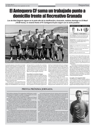 Deportes
La Crónica 30
Del sábado 24 al viernes 30 de septiembre de 2022
ç
Lapasadasemana,enlavisitaalaciudad
deportivadelGranadaCF,elequipoante-
queranoconsiguióunpuntofueradecasa
muy trabajado en un partido donde los
blanquiverdes fueron mejores en el cóm-
puto global del partido que su rival, el
RecreativoGranada,perodondenosupie-
ron aprovechar las oportunidades gene-
radasydondeelgollocalvinoinmediata-
mente después del tanto conseguido por
LuisAlcalde,enunarreónaisladodelcon-
junto nazarí que los antequeranos no
supieron gestionar bien.
Punto fuera de casa, importante para
seguir sumando y mantener la racha del
equipodeimbatibilidadenestearranque
de liga donde ya sumaba dos victorias.
Ocuparlasegundaposicióncon7puntos
a estas alturas de la competición con un
equipoprácticamentenuevo,aúnconmar-
gen de mejora, es algo meritorio y que
debe servir para seguir creciendo.
Se perdonó en el primer tiempo
Hizocambioseltécnicosevillanodelcon-
juntoblanquiverdeenlaalineacióninicial
delAntequera CF con respecto a los dos
primerospartidos.Elprimeroenellateral
diestro, forzado en parte por la lesión del
hasta ahora titularAntonio Navas y que
permitióveraMichaelcomotitularenesa
nuevaposición.Porotrolado,lagrannove-
dad fue la titularidad del joven anteque-
rano Isra en la punta de ataque en detri-
mento de Montori. Segovia apostaba por
el joven canterano de solo 19 años por el
trabajorealizadoenlosdosencuentrosini-
cialesdondeconsiguiómarcarenambos.
Comenzó dominando el Antequera,
muy bien en los minutos iniciales ence-
rrando a su rival y rondando el área local
con intensidad aunque sin remate.
Con Lanzini, Marcelo y Luis man-
dando en el centro del campo las cosas
siempre se hacen más fáciles y eso llevó
a que el equipo local se esforzase única-
mente en evitar las acometidas que los
blanquiverdes realizaban una y otra vez.
En el 9’fue el trio del mediocampo ante-
querano quien se fabricó una gran opor-
tunidad de gol con varias paredes en la
frontal que terminaron con el remate de
cabeza de Marcelo que, algo forzado, no
consiguió superar al guardameta local
Adri López.
Pocoapocoloslocalesencontraronsu
sitioenelcampoyelencuentrosefueigua-
lando, especialmente con los balones lar-
gosqueservíanlosgranadinosasusdelan-
terosJulitoyDaCosta.Traslapausapara
lahidrataciónalamediahoradejuego,el
Antequera volvió a apretar y los locales
terminaronpidiendoalárbitroquepitase
el final del primer periodo.
Los goles, en la segunda mitad
Tras el descanso, ambos equipos salieron
más tímidos aunque fue el Antequera
quien golpeó primero. El capitán, Luis
Alcalde,seencargódeabrirlalataenuna
jugadaindividualquefinalizóconundis-
ElAntequeraCFsumauntrabajadopuntoa
domiciliofrentealRecreativoGranada
Los de Abel Segovia siguen en la parte alta de la clasificación y buscarán, mañana domingo en El Maulí
(18:00 horas), la victoria frente al FC Cartagena B para seguir con la racha positiva
Serámañana,domingo25deseptiembre(18:00horas),cuando
elAntequeraCFdisputesupartidocorrespondientealacuarta
jornada liguera del Grupo 4 de Segunda RFEF.
En esta ocasión, el rival a batir sobre el césped de El Maulí
será el FC Cartagena B, filial del equipo militante en la Liga
Smartbank, la segunda división del fútbol español.
Muchotalentoenlasfilasdelequipomurciano,dondedes-
taca la presencia del centrocampista la pasada temporada del
Antequera,NachoPais,queinclusoyahadebutadoconelpri-
merequipo.Sinembargo,esunequipoquellegaalfeudoante-
querano tras un mal arranque liguero donde solo han conse-
guidosumarunpunto,encasalasemanapasadaanteotrofilial,
el del Cádiz CF (1-1).
Losantequeranos,quebuscaránsusegundavictoriaencasa
traslaconseguidaenlasegundajornadafrentealPoliElEjido,
tendránlabajadellateraldiestroAntonioNavas(elalmeriense
hasidooperadoestapasadasemanadelafracturaquetuvoen
el quinto metatarsiano del pie izquierdo en el partido frente
alPoliElEjidoyquelemantendráuntiempo,sinconcretarpor
dependerdesuevolución,lejosdelosterrenosdejuego)y,aun-
que algunos jugadores arrastran sobrecargas típicas de estas
alturasdetemporada,alcierredeestaedicióntodoelplantela
disponibilidad del técnico blanquiverde.
En la rueda de prensa de ayer viernes, previa al encuentro
frente al Cartagena B , el técnico Abel Segovia expresaba su
satisfacción con el trabajo realizado hasta el momento de un
equipo que poco a poco va consolidando el concepto de
juego que busca a la espera del partido de este domingo.
Conseguirelobjetivodelapermanenciapasaenbuenaparte
por no dejar escapar puntos en los partidos de casa. “Esa es la
idea, hacer de El Maulí un fortín y no dejar escapar puntos de
aquí con la ayuda de nuestra afición, que espero que venga
en masa” afirmaba Segovia, advirtiendo de que se trata de un
“partidotrampa”pueselCartagenaB“esunequipoqueenla
clasificación no refleja lo que hace en el campo, que tiene un
buenentrenadorybuenosconceptoscomofilialycomoequipo,
que dispone de grandes jugadores”.
Parafinalizar,eltécnicohizohincapiéenlaimportanciadel
público en las gradas de El Maulí para el equipo. “Esa sim-
biosisafición-equipodebeestarcadadomingoporquemuchos
delospuntosqueconsigamosaquíseránporellos,yaquehay
partidos que se atrancan, no salen o están muy competidos y
coneseplusdelaaficiónnosvanadarmucho”afirmó,pidiendo
alosaficionados“quevengan,quenosotroslesvamosadary
vamosahacerloimposibleporquesesientanorgullososdesu
equipo”.
PREVIA PRÓXIMA JORNADA
 