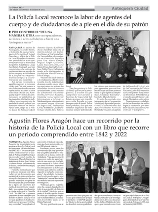 ANTEQUERA. El alcalde de
Antequera, Manolo Barón,
el teniente de alcalde dele-
gado de Seguridad, Ángel
González, y el jefe de la Poli-
cía Local, Francisco Alcántara,
han presidido los actos con-
memorativos de la festividad
del patrón de la Policía Local,
San Rafael Arcángel, que han
consistido en la entrega de
condecoraciones a agentes de
dicho cuerpo y a ciudadanos
de a pie por su comporta-
miento ejemplar y la cele-
bración de una eucaristía.
Así, se han reconocido a
aquellos agentes y personas
civiles que, “de una manera u
otra, han contribuido con sus
operaciones, acciones o actos
solidarios a hacer una Ante-
quera mejor” en los dos últi-
mos años. De esta forma, se
ha concedido felicitación indi-
vidual con imposición de
medalla al mérito policial con
distintivo blanco a los funcio-
narios del Cuerpo de la Poli-
cía Local de Antequera José
Antonio López y Raúl Sán-
chez y también medalla al
mérito policial con distin-
tivo blanco a Eva María Gar-
cía. Las medallas a la constan-
cia en el servicio han sido
para Eva María García,
Miguel Ángel Guerrero,
Laura Vanesa Martín, José
Mario Pérez, Gabriel López y
Juan Pablo Pérez. Del mismo
modo, se ha distinguido a la
ciudadana María Palma y
Félix Gallego.
“Nuestro fin es el servicio
a la ciudadanía, objetivo que
resulta mucho más fácil de
alcanzar cuando en esa labor
nos apoyamos no solo en las
diferentes áreas de nuestro
ayuntamiento, como pueden
ser Urbanismo y Manteni-
miento, Servicios Sociales,
limpieza viaria, Centro de
Información a la Mujer o
Medioambiente, sino también
con otros Cuerpos y Fuerzas
de Seguridad, Protección
Civil y Bomberos”, ha mani-
festado el jefe de la Policía
Local.
“Doy las gracias a la Poli-
cía Local, que hoy es la prota-
gonista, y a todos los que
componéis los Cuerpos y
Fuerzas de Seguridad del
Estado porque sois orgullo
para toda España ya que
siempre estáis al frente. Todos
los españoles y los que nos
sentimos orgullosos de serlo
estamos siempre defendiendo
los valores que nuestro gran
país representa, pero sois vos-
otros los que estáis en primera
línea, lo que significa compro-
miso, valentía y honradez”,
ha dicho Manolo Barón.
El acto ha contado con
integrantes de la Corporación
Municipal; diputados provin-
ciales; el comandante del
Acuartelamiento Aéreo de
Bobadilla Estación; el capitán
de la Guardia Civil; el jefe
de la Comisaría de Policía
Nacional, jefe de Protección
Civil; integrantes del Consor-
cio Provincial de Bomberos; y
el vicedecano del Ilustre Cole-
gio de Abogados, entre otros.
Posteriormente, en la Igle-
sia de los Remedios ha tenido
lugar la eucaristía, que tam-
bién ha contado con los pre-
sentes en el acto previo.
Antequera Ciudad
La Crónica 12
Del sábado 1 al viernes 7 de octubre de 2022
ç
La Policía Local reconoce la labor de agentes del
cuerpo y de ciudadanos de a pie en el día de su patrón
u POR CONTRIBUIR “DE UNA
MANERA U OTRA con sus operaciones,
acciones o actos solidarios a hacer una
Antequera mejor”
ANTEQUERA. Agustín Flores
Aragón ha presentado esta
semanasulibro‘LaPolicíaLocal
deAntequera.180añosdehisto-
ria (1842-2022)’en un acto cele-
brado en el Museo de la Ciu-
dad deAntequera (MVCA) que
ha contado con el alcalde de
Antequera, Manolo Barón, los
tenientesdealcalde,AnaCebrián
yAlbertoArana,yelcronistade
laciudadyarchiveromunicipal,
José Escalante.
Flores ha puntualizado que
la fecha de inicio de este libro
radica en un documento que
encontródelaépocaenelquese
abordaba la creación de una
guardia municipal por parte de
tresconcejalesdelAyuntamiento
de la época en cuestión. Un
escritodedescubrióporcasuali-
dad y que supone que el cuerpo
se crease antes que la Guardia
Civil. “En 1842 fue la primera
propuestadeesosconcejalesyse
debatió en Pleno, aunque no sé
porquéquedóenelolvido,pro-
bablemente porque 1843 fue
muy convulso”, ha explicado el
autorsobreeltítulodeestevolu-
men que hace un recorrido por
casi 200 años de historia.
Escalante, por su parte, ha
manifestado que hay que mos-
trar a la población todo lo rela-
cionado con la ciudad centro de
Andalucía.“Hayquemostrarla
riqueza en todos los aspectos y
uno de esos aspectos es el glo-
rioso cuerpo de la Policía Local
que tanto nos honra a nosotros
los antequeranos y de los que
tenemos que contar su historia.
Agustín lo ha hecho como nin-
guno”, ha señalado Escalante,
que ha afirmado que es una
“satisfacción”verestelibrohecho
unarealidadtrasunaimportante
investigación.
“Sabía que, pese a su jubila-
ción, iba a seguir ahondando en
todo lo que significa la historia
de la ciudad”, ha dicho, por su
parte, el alcalde, que ha puesto
en valor que Flores haya emple-
adosutiempolibreenlarealiza-
ción de este libro pese a ser él
Policía Nacional.
“Es muy gratificante que se
presente este libro que para mí
es una gran satisfacción porque
te jubilaste y el CEPER Ignacio
de Toledo te dio la oportunidad
de descubrir nuevas posibilida-
desquetrascendieronahacerun
trabajoparticularydeinvestiga-
ciónatravésdelfondodocumen-
taldelArchivoHistóricodeAnte-
quera que ha dado como fruto
ungranhijo:lahistoriadelaPoli-
cíaLocaldeAntequera”,haagre-
gado, felicitándolo por ‘La Poli-
cíaLocaldeAntequera.180años
de historia (1842-2022)’.
Agustín Flores Aragón hace un recorrido por la
historia de la Policía Local con un libro que recorre
un periodo comprendido entre 1842 y 2022
 