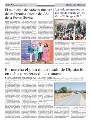 Norte de Málaga
La Crónica 24
Del sábado 1 al viernes 7 de octubre de 2022
ç
Alameda conmemora un
año más la muerte de José
María 'El Tempranillo'
ARDALES. El pasado mier-
coles, 27 de septiembre, tuvo
lugar la gala de los Premios
"Pueblo del Año", donde el
municipio de Ardales ha que-
dado finalista en la categoría
de "Mejor pueblo Cultural".
El presidente de la Diputa-
ción, Francisco Salado, par-
ticipaba en la entrega de estos
premios que organiza la
Prensa Ibérica, y en la que
tambien estuvo presente el
alcalde de Ardales, Juan
Alberto Naranjo.
Prensa Ibérica trata de dar
impulso a los entornos rura-
les de territorios cuyo des-
arrollo, por la crisis del campo
o por el fenómeno de la
población, se ven a menudo
amenazados y necesitados de
impulso.
En la provincia de Málaga
se ha reconocido el esfuerzo
que ayuntamientos, empresas
y entidades civiles realizan en
favor del progreso de sus
municipios. A través de la
apuesta de los premios Pue-
blos el Año Málaga, se distin-
guen aquellos pueblos que
apuestan por el desarrollo
agrícola, turístico, cultural y
marítimo.
El proceso de selección
esta conpuesto de varias
fases, una fase de inscrip-
ción, otra de elección de can-
didatos finalistas por parte de
un jurado experto y una vota-
ción popular hasta la celebra-
ción del acto de entrega de los
galardones donde se cono-
cerán los premiados.
El municipio de Ardales
fué seleccionado el pasado 12
de septiembre como finalista
en la categoría de 'Mejor pue-
blo cultural' junto con los pue-
blos de Rincón de la Victoria
y Alhaurín de la Torre ,
siendo este último seleccio-
nado como ganador a través
de ua votación popular.
Desde el consistorio arda-
leño, por su parte, han puesto
de manifiesto que “nos senti-
mos muy orgullos que Arda-
les haya sido finalista, esto es
señal de que estamos traba-
jando bien para que nuestra
cultura, nuestra historia y
nuestras raíces sean conoci-
das en todo el mundo“.
El municipio de Ardales, finalista
de los Premios 'Pueblo del Año'
de la Prensa Ibérica
u MEDIANTEUNAINVERSIÓN DECASI 2 MILLONESDEEUROS, estasactuacionesincluyenla limpieza de
cunetas, la regularizacióndel firme de lasvías, una capa de asfalto y, enalgunostramos, el hormigonado de cunetas
COMARCA. La Diputación
de Málaga ha iniciado un plan
de asfaltado con una inversión
de 4,2 millones para la mejora
de 22 carreteras de la red pro-
vincial que gestiona la institu-
ción provincial. Las diferentes
actuaciones que se estan lle-
vando a cabo en un centenar
de kilómetros incluyen la lim-
pieza y desbroce de cunetas,
la regularización del firme y
extensión de una capa de
asfalto y, en algunos tramos,
el hormigonado de cunetas.
Los principales objetivos
de este plan, del que se des-
arrolla ahora esta primera
fase, es la mejora de la seguri-
dad vial, según ha indicado el
presidente de la Diputación de
Málaga, Francisco Salado, que
ha destacado el esfuerzo eco-
nómico que anualmente está
llevando a cabo “para man-
tener en las mejoras condicio-
nes los 860 kilómetros de tra-
zado de las 118 carreteras que
forman parte de la red provin-
cial”.
En la comarca de Ante-
quera y zona norte de Málaga,
se están realizando actuacio-
nes en ocho carreteras con
un montante global de casi
dos millones de euros. Por un
lado, dentro de las actuacio-
nes dirigidas a mejorar los
accesos al Puerto Seco de
Antequera se dedican
610.636,80 euros a una nueva
capa asfáltica en 16,7 kilóme-
tros de la MA-4403, a través de
Bobadilla Estación.
Por otro, se llevan a cabo
mejoras en seis kilómetros
de la MA-4100 (acceso a Villa-
nueva del Trabuco) con una
inversión de 208.215,93 euros.
Y con una inversión de
267.871,78 euros, se arreglan
diversos tramos de la MA-
5405 (acceso a Bobadilla Esta-
ción desde la A-384) y la MA-
6406 (acceso a Almargen
desde la A-7278).
Proximamente, habrá otras
mejoras como la adherencia
del asfalto y el hormigonado
de cunetas, en nueve kilóme-
tros de la MA-3101 (acceso a
Casabermeja por Los Gámez),
con una inversión de
344.925,01 euros; en cinco kiló-
metros de la MA-5100 y casi
nueve kilómetros de la MA-
6100 (vías que sirven de acceso
y comunican Villanueva de
Algaidas y Villanueva de
Tapia), por 299.634,44 euros; y
en más de cuatro kilómetros
de la MA-6408 (de Fuente de
Piedra a Los Carvajales) por
259.986,17 euros.
Axarquía, Sierra de las Nie-
ves y Serranía de Ronda
Además la Diputación dentro
de este plan, está actuando en
la Axarquía, en siete carrete-
ras con una inversión global
de algo más de 800.000 euros.
En la Sierra de las Nieves, se
está realizando actualmente la
regularización del firme y la
mejora del drenaje, inclu-
yendo cunetas transitables, de
la MA-5401, en concreto en
el primer kilómetro de la vía
(en el casco urbano de El
Burgo) y desde los puntos
kilométricos 4,400 hasta 9,000,
lo que incluye la intersección
con la carretera MA-5402 (a
Ardales), mediante un desem-
bolso de 394.400 euros.
Y este mes de octubre, se
iniciarán los trabajos en otras
cuatro carreteras de la Serra-
nía de Ronda.
Francisco Salado subraya
que se invierten en la provin-
cia 4,2 millones de euros en
estas obras, que contribuyen a
mejorar la seguridad vial.
En marcha el plan de asfaltado de Diputación
en ocho carreteras de la comarca
ALAMEDA. Durante los días
23 y 24 de septiembre, el
municipio de Alameda cele-
bró una vez más la Recreación
histórica "Alameda 1833", en
homenaje al 189º aniversario
de la muerte de José María El
Tempranillo. Durante esta
quinta edición desarrollada
con gran éxito, se presentaba
oficialmente el futuro museo
de José María "El Temprani-
llo", en la puerta del Museo
del Campo Andaluz. Poste-
riormente, tuvo lugar el pre-
gón, a cargo del ex Alcalde de
Alameda, Juan Lorenzo
Pineda, seguido de un espec-
táculo musical "El Bául de la
Piqué".
En la segunda jornada de
celebración, se recibió a las
asociaciones de recreaciones
históricas invitadas y se llevó
a cabo una ofrenda floral y
firma del libro de honores de
la asociación de recreación his-
tórica "Vida y muerte de José
María El Tempranillo". Ya por
la tarde llegaba el momento
más esperado con la recrea-
ción de cada una de las asocia-
ciones y el broche final dónde
la asociación local nos daba a
conocer la verdadera historia
de su famoso bandolero.
 