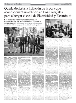 7 ç La Crónica
Del sábado 1 al viernes 7 de octubre de 2022
Antequera Ciudad
Queda desierta la licitación de la obra que
acondicionará un edificio en Los Colegiales
para albergar el ciclo de Electricidad y Electrónica
ANTEQUERA. Un montante
querondalos2millonesdeeuros
destinará la Junta deAndalucía
a las ampliaciones de los cen-
tros educativos para la Forma-
ciónProfesionalenAntequera.El
delegado territorial de Desarro-
llo Educativo y Formación Pro-
fesionalydeUniversidad,Inves-
tigacióneInnovaciónenMálaga,
Miguel Briones, así lo ha infor-
madoenunaruedadeprensaen
elIESLosColegialesenlaqueha
estado acompañado por el pri-
mertenientealcaldedelAyunta-
mientodelaciudad,JuanRosas,
la concejal de Educación, Sara
Ríos, el director del propio cen-
tro, JoséAntonio Ginés, y el ins-
pector de referencia del centro,
JoséAntonio Pérez.
Según ha concretado el dele-
gado,sonmásdeunadecena,un
total de once concretamente, las
queseestánllevandoacaboose
van a acometer a través de la
Agencia Pública de Educación
por un valor total de casi 2,5
millones de euros.
EnloreferenteaLosColegia-
les, que es uno de los 88 centros
queimpartenenseñanzasdeFor-
maciónProfesionalenlaprovin-
cia,cuentaenlaactualidadcon4
ciclos de Formación Profesional
y la Consejería de Desarrollo
EducativoyFormaciónProfesio-
nal ha puesto en marcha una
actuación dentro del Plan de
Actuaciones en FP, que acondi-
cionaráunedificioparaalbergar
el ciclo de Electricidad y Elec-
trónica.
Dichaactuacióntieneunpre-
supuesto destinado de 880.000
euros y recientemente ha que-
dado desierta la licitación de la
obra,porloqueAPAEyaestátra-
bajando en la redefinición del
proyectoparavolveralicitarlolo
antesposible.“Vamosareformu-
larlo y, de esta manera, intentar
sacarloloantesposible.Durante
este curso se van a empezar las
obrassíosíporqueesuncrédito
comprometido que tiene carác-
ter finalista, lo único que pasa es
que esto provoca un poco de
retraso aunque esperemos que
no mucho. Se trata de un pro-
blema que está ocurriendo en
general en todas las administra-
cionespúblicasporelincremento
de los precios y el IPC desbo-
cado”, ha puntualizado, recla-
mando al presidente del
Gobierno de España que actúe
a este respecto para paliar esta
problemáticaquecadavezafecta
a más obras.
Además, por otro lado, en
este mismo centro se está lle-
vando a cabo el cambio de cal-
dera y su adecuación a la nueva
normativa, por un valor de
106.000eurosy,seestádefiniendo
la actuación para la sustitución
deunacubiertademicrocemento
de un almacén por 25.000 euros.
Por otra parte, ha señalado
queestasemanacomenzaríanlas
obrasdeadecuacióndeespacios
para albergar el alumnado de
Formación Profesional del IES
Los Colegiales en el CEIP San
Juan,queconsistiráenlaadapta-
ción de 4 aulas delimitadas de
laactividadordinariadelcolegio
porunvalorde187.892,83euros.
En este sentido, será la dirección
del centro, asesorada por el Ser-
viciodeInspección,quiendeter-
minaráquéciclosseofertaránen
dicho espacio. “En definitiva, va
a ser una anejo al IES Los Cole-
giales,peroabsolutamenteinde-
pendientemente del colegio de
San Juan”, ha subrayado.
Delmismomodo,laAgencia
PúblicaAndaluza de Educación
hasacadoacontrataciónpública
las obras de construcción de un
nuevoedificioparaciclosforma-
tivos en el instituto Pintor José
MaríaFernándezporunvalorde
800.000 euros, y cuyo plazo de
presentación de ofertas para las
empresasinteresadasestáabierto
hasta el próximo 11 de octubre.
Laactuaciónprevé,paraello,
laampliacióndelcentromediante
la creación de un nuevo edificio
que se destinará a los ciclos for-
mativos de Administración y
Gestión. Dado que la parcela se
encuentra dentro de la Zona
Arqueológica de los Dólmenes
deAntequera, esta intervención
se ejecutará en la zona más ale-
jada de la superficie declarada
como Bien de Interés Cultural
(BIC).Estanuevaedificacióncon-
tará con dos plantas de altura
más planta baja, ubicándose en
éstaunporchedeacceso,tallery
núcleodeaseos,yencadaunade
las plantas superiores dos aulas
polivalentes,dosdepartamentos
y núcleos de aseos. En total, la
nuevasuperficieconstruidasupe-
rará los 900 metros cuadrados.
Estaampliación,quesuponeuna
inversión de 840.257,47 euros
(incluyendo proyecto y obra), se
enmarcaenelPlandeInfraestruc-
turasEducativasdelaConsejería
de Desarrollo Educativo y For-
mación Profesional, que se eje-
cutaatravésdelaAPAE,ycuenta
concofinanciacióneuropeaatra-
vés del Programa Operativo
FEDERAndalucía 2014-2020.
Además, en este mismo ins-
titutohayprogramadaotraactua-
ción dirigida a la mejora de la
accesibilidad, la cual se encuen-
tra en fase de proyecto (60.000
euros)yqueconsistiránenlaade-
cuación de las zonas de pavi-
mentoqueseencuentranenmal
estado, la sustitución de una
puerta de salida del centro al
patioporunanuevaquecumpla
lanormativadeaccesibilidadyla
inclusióndeunanuevapuertade
accesodesdeelexterioralcentro.
Ampliación oferta educativa
Briones,quehasidocuestionado
porlasdemandasdeampliación
delosciclosformativosenAnte-
quera,hadichoquelademanda
“debevenirmarcadaporlaspro-
pias empresas”.
“Nosotros no podemos,
comocreoquesehahechohasta
ahora, planificar la oferta for-
mativa desde la Consejería de
Educación de espalda a las
empresas. Son las empresas y
ayuntamientoslosquenosdicen
dónde está el sector productivo
que tiene más posibilidades de
progresar. Entonces, nosotros
estamos y estaremos al dictado
de esas empresas y localidades.
EnAntequeraesunodelosámbi-
tos en los que se está trabajando
para que la oferta formativa esté
orientada a eso”, ha subrayado,
al tiempo que ha aseverado que
hayquehacerunaapuesta“más
seria”, a diferencia de lo que se
veníahaciendo,aunque“seamás
costosa”
FormaciónProfesionalenlapro-
vincia
El delegado territorial, Miguel
Briones, ha apuntado también
quelaFormaciónProfesionalha
visto aumentadas sus plazas en
40.000 desde 2018 con este
Gobierno, el mayor incremento
en una legislatura en Andalu-
cía.Deellas,el89%corresponden
acentrospúblicosyel11%acen-
tros concertados. En este curso
son casi 160.000 las plazas de
nuevo ingreso ofertadas por la
Consejería. “Concretamente, en
la provincia de Málaga se han
ofertadountotalde19.127plazas
ysehaampliadolaofertacon39
ciclos más que el curso pasado.
De este modo, la oferta de ense-
ñanzas para este curso es de 431
ciclos formativos impartidos en
susdistintasmodalidadesencen-
tros de titularidad de la Junta”,
ha añadido.
En cuanto a la FPDual, en el
curso 2017-2018 se contaba en la
región con 321 proyectos, 4.451
alumnos, 2.832 empresas y 168
centrosparticipantes.Estamoda-
lidad ha triplicado sus plazas en
estosaños,superandolas14.000,
así como las empresas colabora-
doras(másde8.000).EnMálaga,
para este curso se han puesto en
marcha un total de 121 proyec-
tos, 15 más que en el curso
pasado,sehanofertado1.976pla-
zasdeestamodalidadysecuenta
conlaimplicacióndecaside1.400
empresas.ElGobiernoincremen-
tará en esta legislatura otras
20.000 las plazas públicas de FP,
un tercio de ellas en Dual.
Por último, este curso el sis-
tema educativo andaluz cuenta
con ocho centros integrados
públicos de FP (CIFP), tres más
queenelpasadocurso.Seincor-
pora en Málaga el CIFP en PTA
Campanillas de Málaga, de la
familia profesional de Informá-
tica y Comunicación.
u ELDELEGADO TERRITORIALDEDESARROLLO
EDUCATIVO Y FORMACIÓN PROFESIONALEN MÁLAGA,
MIGUELBRIONES, confirma que APAEya está trabajando enla
redefinicióndel proyecto para volver a licitarlo lo antesposible
 