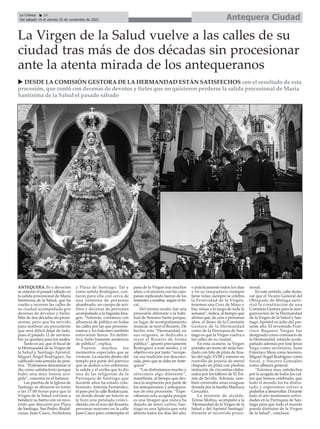 Antequera Ciudad
La Crónica 10
Del sábado 19 al viernes 25 de noviembre de 2022
ç
ANTEQUERA. Fe y devoción
se unieron el pasado sábado en
la salida procesional de María
Santísima de la Salud, que ha
vuelto a recorrer las calles de
su ciudad acompañada por
decenas de devotos y fieles.
Más de dos décadas sin proce-
sionar, pero que ha servido
para sembrar un precedente
que será difícil dejar de lado,
pues el pasado 12 de noviem-
bre ya quedará para los anales.
Tanto es así, que el fiscal de
la Hermandad de la Virgen de
la Salud y Santiago Apóstol,
Miguel Ángel Rodríguez, ha
calificado esta jornada de posi-
tiva. “Podríamos denominar el
día como satisfactorio porque
hubo una muy buena aco-
gida”, concreta en el balance.
Las puertas de la Iglesia de
Santiago se abrieron en torno
a las 17:00 horas para que la
Virgen de la Salud volviese a
bendecir su barrio con un reco-
rrido que discurrió por Plaza
de Santiago, San Pedro, Rodal-
cuzas, Juan Casco, Archidona
y Plaza de Santiago. Tal y
como señala Rodríguez, con-
taron para ello con cerca de
una veintena de personas
alumbrado, un cuerpo de acó-
litos y decenas de personas
acompañado a la Sagrada Ima-
gen. “Además, contamos con
afluencia de público en todas
las calles por las que procesio-
namos y los balcones también
estuvieron llenos. En defini-
tiva, hubo bastante asistencia
de público”, explica.
Fueron muchos los
momentos especiales que se
vivieron. La oración dentro del
templo por parte del párroco
que se dedicó a los enfermos;
la salida y el arriba que lo dio
una de las feligresas de la
Parroquia de Santiago que
durante años ha estado cola-
borando, Antonia Fernández;
el paso por la calle Rodalcuzas,
en donde desde un balcón se
le hizo una petalada coinci-
diendo con el rezo del Rosario;
personas mayores en la calle
Juan Casco para contemplar el
paso de la Virgen tras muchos
años; o el encierro con las cam-
panas replicando fueron de los
instantes a resaltar, según el fis-
cal.
Del mismo modo, fue una
procesión diferente a la habi-
tual de Semana Santa porque,
en lugar de acompañamiento
musical, se rezó el Rosario. De
hecho, esta “Hermandad, en
sus orígenes, se dedicaba a
rezar el Rosario de forma
pública”, apuntó previamente
Rodríguez a este medio, y el
objetivo era por tanto “recupe-
rar esa tradición tan descono-
cida, pero que se daba enAnte-
quera”.
“Los disfrutamos mucho y
ofrecimos algo diferente”,
manifiesta, al tiempo que des-
taca la aceptación por parte de
los antequeranos y antequera-
nas de esta procesión. “Espe-
rábamos esta acogida porque
es una Imagen que nunca ha
dejado de tener cultos; San-
tiago es una Iglesia que está
abierta todos los días del año,
o prácticamente todos los días
y en su lampadario siempre
tiene velas; siempre se celebra
la Festividad de la Virgen,
tenemos una Cruz de Mayo y
hay misas a lo largo de toda la
semana”, indica, al tiempo que
afirma que, de cara a próximos
años, el deseo de la Comisión
Gestora de la Hermandad
como de la Parroquia de San-
tiago es que la Virgen vuelva a
las calles de su ciudad.
En esta ocasión, la Virgen
portaba un terno de seda bor-
dado con hilo de plata de fina-
les del siglo XVIII y estrenó un
rostrillo de joyería de metal
chapado en plata con piedras
imitación de circonitas elabo-
rados por los talleres de El Toi-
són de Sevilla. Además, tam-
bién estrenaba unas enaguas
donada por la familia Machuca
González.
La teniente de alcalde,
Teresa Molina, acompañó a la
‘Hermandad de la Virgen de la
Salud y del Apóstol Santiago’
durante el recorrido proce-
sional.
En este sentido, cabe desta-
car que el Vicario General del
Obispado de Málaga auto-
rizó la constitución de una
Comisión Gestora para la reor-
ganización de la Hermandad
de la Virgen de la Salud y San-
tiago Apóstol en julio del pre-
sente año. El reverendo Fran-
cisco Baquero Vargas fue
designado como comisario de
la Hermandad, estando acom-
pañado además por José Jesús
Vega como secretario, Juan
Francisco Mesa como tesorero,
Miguel Ángel Rodríguez como
fiscal, y Socorro González
como albacea general.
“Estamos muy satisfechos
por la acogida de todos los cul-
tos que hemos celebrado, que
todo el mundo los ha disfru-
tado y esperemos volver a
poderlos a desarrollar. Durante
todo el año tendremos activi-
dades en la Parroquia de San-
tiago para que todo el mundo
pueda disfrutar de la Virgen
de la Salud”, concluye.
La Virgen de la Salud vuelve a las calles de su
ciudad tras más de dos décadas sin procesionar
ante la atenta mirada de los antequeranos
u DESDE LA COMISIÓN GESTORA DE LA HERMANDAD ESTÁN SATISFECHOS con el resultado de esta
procesión, que contó con decenas de devotos y fieles que no quisieron perderse la salida procesional de María
Santísima de la Salud el pasado sábado
 
