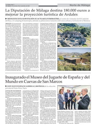 Norte de Málaga
La Crónica 24
Del sábado 19 al viernes 25 de noviembre de 2022
ç
ARDALES. El Ayuntamiento
de Ardales potenciará el atrac-
tivo turístico del municipio gra-
cias a una subvención de
180.000 euros de la Diputación
de Málaga. El objetivo del ente
supramunicipal es seguir apo-
yando el desarrollo turístico de
los municipios de la interior, lle-
vando a cabo mejoras en diver-
sas infraestructuras. Concreta-
mente, el consistorio ardaleño
realizará actuaciones en Bobas-
tro, el centro de visitantes del
Caminito del Rey, el camping
Parque Ardales y el casco
urbano, además de mejorar la
Fiesta de la Matanza.
El vicepresidente cuarto de
la Diputación de Málaga y
diputado de Turismo Interior,
Cristóbal Ortega, ha resaltado
el compromiso de la institución
provincial para fomentar el
turismo de interior contribu-
yendo a potenciar los recursos
y las infraestructuras de los pue-
blos, como en el caso de Arda-
les.
Estas mejoras permiten
generar más desarrollo econó-
mico y mejora del nivel de vida
a los municipios del interior,
indicaba Ortega, quien ha agra-
decido el esfuerzo que también
realizan los pueblos para poner
en marcha iniciativas que ayu-
den a incrementar su atractivo
tanto para los vecinos residen-
tes como para los visitantes.
Tambien ha querido destacar
que la financiación de la dota-
ción y mejora de las infraestruc-
turas turísticas deArdales plan-
teadas por elAyuntamiento ser-
virán para fomentar un sistema
turístico de calidad y sostenible.
Actuaciones
En el caso de la iglesia rupes-
tre mozárabe de Bobastro, que
se trata de uno de los hitos patri-
moniales deArdales vinculado
con la oferta complementaria,
turística y cultural del Caminito
del Rey, se sustituirá la caseta de
atención al público de los visi-
tantes, que se encuentra actual-
mente muy deteriorada e inse-
gura por otra nueva de madera.
Se montarán en el exterior
del centro de atención de visi-
tantes del Caminito del Rey tres
casetas prefabricadas de
madera, con preinstalación para
placa solar y aire acondicio-
nado. Se usarán para la promo-
ción y crecimiento del tejido
comercial deArdales, atendidas
por empresas locales y dedica-
das a la venta de productos típi-
cos, según indican desde el
Ayuntamiento.
Tambien se actuará en el
Camping ParqueArdales con la
modernización de las instalacio-
nes y servicios, mediante el
suministro de un elevador
hidráulico portátil para su mon-
taje en la piscina. Además, se
comprarán 15 canoas de tipo
kayak con el objetivo de promo-
ver la práctica de deportes acuá-
ticos en la playa del pantano del
Chorro (primera playa de inte-
rior de Andalucía), y 60 mesas
de piedra artificial para acondi-
cionar mejor el alojamiento del
camping.
Asimismo, se adquirirá una
carpa poligonal de 15 x 49
metros, con techo y cortinas
laterales de lona, para instalarla
en la celebración de la Fiesta de
la Matanza, el evento con más
difusión deArdales, que se des-
arrolla en febrero. Mediante el
uso de esta carpa se pretende
proteger de las posibles incle-
mencias del tiempo a los visi-
tantes de los expositores que se
instalan en la plaza de la Cons-
titución.
Por último, se embellecerá el
casco urbano con la retirada de
bancos antiguos ubicados en el
paseo existente en la Plaza San
Isidro, conocido comúnmente
como ‘LaAlameda’, y en el par-
que infantil, y se sustituirán por
30 bancos nuevos.
La Diputación de Málaga destina 180.000 euros a
mejorar la proyección turística de Ardales
u MEDIANTE ESTA SUBVENCIÓN SE ACTUARÁ EN BOBASTRO, el centro de visitantes de El Caminito
del Rey y el camping el municipio; además se potenciará el atractivo del casco urbano y la Fiesta de la Matanza
CUEVAS DE SAN MARCOS.
El pasado lunes, 14 de noviem-
bre, abría sus puertas al público
el Museo del Juguete de España
y del Mundo de Cuevas de San
Marcos.
Se trata de un espacio único
enAndalucíaydelospocosque
existen en España, que alberga
2.300 piezas de todo el mundo,
algunas con más de un siglo de
antigüedad y que se irán reno-
vando cada mes.
Lanuevaapuestaculturalha
sido puesta en marcha por el
coleccionista privado Pedro
PérezTapiaencolaboracióncon
el Ayuntamiento de Cuevas de
San Marcos.
“Nohaynadiealquelehaga
más ilusión que haya llegado
estedía,ademásdeaPedro,que
a mí”, aseguraba el alcalde de
Cuevas de San Marcos, José
María Molina, en la inaugura-
ción del Museo, donde estuvo
acompañadoporladelegadadel
Gobierno de la Junta de Anda-
lucía en Málaga, Patricia Nava-
rro, el presidente de la Diputa-
ción de Málaga, Francisco
Salado,asícomoporelacaldede
Antequera, Manolo Barón y
otros alcaldes de varios muni-
cipios de la comarca.
La delegada territorial del
Gobierno andaluz destcaba
sobre esta iniciativa que es un
“ejemplodequelaconstanciaen
los proyectos tiene sus frutos”,
además de un nuevo atractivo
que contribuye a la diversifica-
ción turística que se necesita.
“Todos hemos aprendido
jugandoyaquísepuededemos-
trar”, ha subrayado.
Salado por su parte ha ala-
badoalAyuntamientoporhaber
apostado por “un proyecto que
suma a la oferta turística y cul-
turaldelaprovincia”,yhadado
a conocer que está previsto que
el Museo del Juguete de España
y del Mundo forme parte de la
nueva marca en la que está tra-
bajandolaDiputación,paratodo
tipo de colecciones: Museos de
Málaga.
El museo, un edificio de 220
metroscuadradosdepropiedad
municipal, consta de tres salas.
Laprimeraalbergalahistoriadel
juguete en España, habiendo
unazonadedicadaalosautomó-
viles de juguete y otra a las
muñecas.
La segunda sala está dedi-
cada a los juguetes del mundo,
conrepresentaciónde25países,
y tambien se repasa la historia
delosjuegosdemesaespañoles,
así como recortables, entre los
queseencuentranlosdeunifor-
mes militares del mundo,
datando algunos de 1864.
En la tercera estancia se
encuentran un total de 250
tebeos españoles como los de
Pedrín Machuca, Jaimito, Capi-
tán Trueno y El Guerrero del
Antifaz, entre otros; así como
álbumesdecromos,destacando
uno de la Primera Guerra Mun-
dial. También recoge cuentos
infantiles, y libros de escuelas,
institutosyuniversidaddeentre
los años 1870 y 1960.
El horario de visita será de
lunes a sábado de 10:00 a 14:00
horas y de 16:30 a 19:30 horas.
Los domingos contará con un
horario de apertura de 10:00 a
14:00 horas. El precio de la
entrada será de dos euros. Más
adelante se organizarán visitas
guiadas en las que los asistentes
podrán interaccionar con los
juguetes.
Inaugurado el Museo del Juguete de España y del
Mundo en Cuevas de San Marcos
u ESTE NUEVO ESPACIO ALBERGA 2.300 PIEZAS de la colección
privada de Pedro Pérez Tapia
 