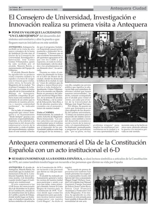 ANTEQUERA. Antequera ha
recibido ya la visita de otro
nuevo consejero de la Junta
de Andalucía. En este caso, el
titular de la Consejería de
Universidad, Investigación e
Innovación, José Carlos
Gómez Villamandos, quien
ha sido recibido por el
alcalde, Manolo Barón, y
representantes del Equipo de
Gobierno.
El alcalde Manolo Barón
ha agradecido su primera
visita a nuestra ciudad y la
rapidez a la hora de acoger
una invitación para visitar,
entre otros, la Escuela de
Magisterio de la ciudad. “Es
el primer Consejero de la his-
toria que va a visitar el centro
adscrito de la Universidad de
Málaga en Antequera,
pudiendo comprobar de pri-
mera mano esta realidad uni-
versitaria de un centro que es
referente en nuestra provin-
cia y nuestra comunidad
autónoma”, ha indicado
Barón.
Por su lado, el consejero ha
asegurado que conoce Ante-
quera y su Ayuntamiento
“desde siempre” gracias a sus
anteriores responsabilidades.
También, se ha referido a la
importancia del desarrollo
empresarial a través de la
innovación y a todo el ámbito
del emprendimiento, refirién-
dose en este sentido al hecho
de que el programa Andalu-
cía Emprende pasará próxi-
mamente a depender de su
Consejería. “Creemos que es
una excelente herramienta, y
ahí queremos apoyarnos en lo
que son los CADE y, por
supuesto, en toda la estruc-
tura municipal; y ahí los alcal-
des y los ayuntamientos son
un elemento clave”, ha aseve-
rado.
Durante su visita, el con-
sejero ha plasmado su firma
en el Libro de Honor de la
ciudad, donde ha destacado
la belleza de la ciudad, la cual
es “cruce de caminos que da
alegría y maravillosos pro-
ductos a toda Andalucía”.
Igualmente, Gómez Villaman-
dos se ha reunido con Manolo
Barón en presencia del dele-
gado territorial Miguel Brio-
nes, de la teniente de alcalde,
Teresa Molina, y de la conce-
jal de Educación, Sara Ríos, a
fin de abordar asuntos rela-
cionados con el presente y
futuro de nuestra ciudad.
Visita a CAMMIA
Posteriormente, ha visitado el
centro Adscrito de Magisterio
María Inmaculada. “Los cen-
tros adscritos son una gran
oportunidad para el sistema
universitario andaluz, centros
que al depender de las uni-
versidades públicas están bajo
el paraguas de las mismas y,
con ello, cumplen ese servicio
público que significa la edu-
cación bajo esos estándares de
altísima calidad que tienen
nuestras universidades”, ha
dicho, estando acompañado
por el alcalde para visitar el
centro, así como por el rec-
tor de la Universidad de
Málaga, José Ángel Narváez.
Por último, ha puesto en
valor que Antequera es un
claro ejemplo de ese desarro-
llo del sistema universitario.
“Contad con nosotros para el
desarrollo del ámbito univer-
sitario, como también a través
del desarrollo económico y
social a través de la innova-
ción y el emprendimiento”,
ha finalizado, puntualizando,
a preguntas de periodistas,
que, “por su parte, no hay
problema ninguno” para
ampliar las enseñanzas uni-
versitarias en la ciudad y si
ven una oportunidad lo pro-
moverán como se ha hecho en
otros casos, abriendo además
la puerta a la iniciativa pri-
vada en este sentido.
Antequera Ciudad
La Crónica 4
Del sábado 26 de noviembre al viernes 2 de diciembre de 2022
ç
El Consejero de Universidad, Investigación e
Innovación realiza su primera visita a Antequera
u PONEEN VALORQUELACIUDAD ES
“UN CLARO EJEMPLO” del desarrollo del
sistema universitario y abre la puerta a que
lleguennuevasiniciativaseneste sentido
ANTEQUERA. El alcalde de
Antequera, Manolo Barón, ha
anunciado que la ciudad con-
memorará el Día de la Cons-
titución Española. Será el pró-
ximo martes, 6 de diciembre,
cuando tendrá lugar el tradi-
cional acto institucional.
El acto comenzará a las
12:00 horas del mencionado
día 6 de diciembre en la plaza
de la Constitución, situada en
las inmediaciones de la plaza
de Castilla y puerta de Estepa,
donde tendrá lugar un home-
naje a la bandera española, la
lectura simbólica de artículos
de la Constitución de 1978 y
un recuerdo a las personas
que dieron su vida por nues-
tro país.
El alcalde ha realizado un
llamamiento general a todos
los vecinos de nuestra ciudad
para participar y asistir a un
acto que tiene, como princi-
pal cometido, honrar la Carta
Magna de nuestro país, la
Constitución de 1978. “Con-
voco desde aquí a todos los
antequeranos para que poda-
mos mostrar juntos nuestro
compromiso con nuestra
Carta Magna”, ha dicho el
regidor.
En la rueda de prensa de
presentación también han
estado presentes los respecti-
vos responsables locales del
Ejército del Aire (comandante
Miguel Ángel Vilches), Guar-
dia Civil (capitán José Manuel
Guerrero), Cuerpo Nacional
de Policía (Juan Carlos Rico),
Policía Local (Francisco
Alcántara) y Protección Civil
(Julio Maqueda). A los mis-
mos, ha agradecido su cola-
boración en este jornada para
hacer posible el desarrollo con
normalidad de este acto.
Antequera conmemorará el Día de la Constitución
Española con un acto institucional el 6-D
u SE HARÁUNHOMENAJEALABANDERAESPAÑOLA, se dará lectura simbólica a artículosde la Constitución
de 1978, asícomo tambiéntendrálugar unrecuerdo alaspersonasquedieronsuvidapor España
 