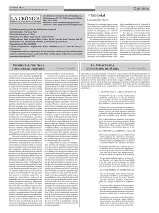 LA CRÓNICA COMARCA DE ANTEQUERA, S.L.
Calle Cantareros, 25, 1ºB | 29200 Antequera (Málaga)
Tfno: 952 84 30 34
Redacción Correo: nortedemalaga@gmail.com
Publicidad Correo: publicidadlacronica@gmail.com
Periódico semanal gratuito de distribución comarcal
Administrador: Francisco Ruiz
Dirección: Francisco A. Ruiz
Redacción: Ana María Ruiz Sojo y Francisco Ruiz
Colaboradores: Juan Segundo Díaz Núñez, Víctor Corcoba, Juan Campos, José Mª
Barrionuevo Gil, Moisés José Morente, Carmen Ruiz y Javier Coca
Depósito Legal: MA2100-2014
Centro de impresión: Corporación Gráfica Penibética, S.L.U. Cueva de Viera, 15
(Antequera)
La empresa no se hace responsable de las opiniones vertidas por los colaboradores
ni de los lectores en cartas al director. Para escribir cartas al director es necesario
presentar fotocopia del DNI
n
n Editorial
Una uniónclave
Mantenervivocualquierespacioesuna
tarea ardua que implica el trabajo de
muchas personas. Sin embargo, al
menos en Antequera, se va consi-
guiendopocoapocoygraciasalalabor
de muchos ciudadanos que quieren
lomejorparasusbarriosysusvecinos.
La muestra más reciente, la de la
AsociacióndeVecinosdelbarriodeSan
Juan, que saca adelante iniciativa tras
iniciativa, habiéndose convertido
actualmente en un espacio para todos
losantequeranosyantequeranas,inde-
pendientemente del barrio al que per-
tenezcan. Lo consiguen en sus viajes
semanales,ensustalleresdiariosytam-
bién en esa Romería de la Virgen de la
Cabeza, que ya se ha convertido en
un aliciente más para disfrutar de un
día diferente con la unión como nexo.
Y es que, esa unión es la que hace
quelasmúltiplesideasveanlaluzylos
barrios, y sus calles, resurjan como
nunca. Pero no solo las actividades en
sí, sino que esa conexión también lleva
a buscar lo mejor para el barrio puesto
que los vecinos pueden poner en
común sus propuestas de mejora y
lograr ser un altavoz inigualable para
demandar sus peticiones a fin de con-
vertirseenunarealidadmásprontoque
tarde.
Opinión
La Crónica 18
Del sábado 10 al viernes 16 de diciembre de 2022
ç
Loshumanostenemosquereactivarelespí-
ritu creativo, sobre todo para reorientar las
políticas sobre la humanidad y así poder
reavivarunaciudadaníaquecuidedenues-
tra propia casa común, recobrando la uni-
versalidad de los derechos humanos, que
esloqueverdaderamentesuscitaunsosiego
en el arte de vivir juntos. En consecuencia,
estamos llamados a encauzar nuestra
mirada hacia lo esencial, focalizando nues-
tratareaenelpropiohábitatyenelcuidado
de los seres humanos más frágiles, persi-
guiendoademásesebiencolectivoquenos
fraternicedeunavezportodas.Juntoaeste
espíritu cooperante, se requieren además
de otros lenguajes más verdaderos, direc-
tosalcorazóndetodaslasculturas,quehan
deoptarporelabecedariodeladeclaración
de dignidad e igualdad de derechos para
todaslaspersonas.Másenuntiempocomo
el actual, que nos enfrentamos a multitud
decrisis,acrecentadasporlaquiebramoral
en los sistemas financieros mundiales y la
ausencia de ética en muchos dirigentes del
planeta,queloúnicoquesiembransondivi-
siones y conflictos, desigualdades e inmo-
ralidades. Está visto, que el avance no sig-
nifica que la lucha por los derechos y la
igualdadhayaterminadooterminenunca.
Ante este cúmulo de retrocesos y pro-
gresos,queennuestrahistoriasiempreacae-
ció,nohaymejorpoéticaquelaimplicación
conscienteyresponsabledecadamorador,
reconociendo con buenas obras el mal que
hayamospodidocausarcomolinaje.Acaso,
para empezar a meternos en faena, tenga-
mosquedetenereseánimodeespeculación
permanente,yalgotanfundamentalcomo
pueden ser los alimentos, debamos de sal-
vaguardarlos, respondiendo con eficacia y
honestidadalrugidodolorosodelosexclui-
dosquereclamanjusticia.Desdeluego,hoy
másquenunca,necesitamosdeunaecono-
mía que invierta en los derechos humanos
y que funcione para todas las gentes. Qui-
zás también tengamos que reconducir las
políticas en este sentido; puesto que pedi-
mos renovar el contrato social entre los
gobiernos y sus pueblos y dentro de las
sociedades,cadavezmásinhumanaseinso-
lidarias,paraganarconfianzayadoptaruna
visión compartida y global de los dere-
chos humanos en el camino hacia un des-
arrolloequitativoysostenible.Todoestonos
exigetenervivalaconciencia,incentivoque
nosllevaapronunciarnosalaluzdelosabe-
cedarios mentales, para no perder el hori-
zonte de la promoción integral del indivi-
duo, así como el destino universal de los
bienes, lo que nos advierte de que todos
tenemos un papel que desempeñar, que
comienza indudablemente por defender
nuestros derechos y los de los demás.
En todo caso, siempre que se abando-
nan los valores de la humanidad, todos
corremos un mayor riesgo. En realidad, la
concordia y el derecho son dos beneficios
relacionadosentresí,yaquenopuedehaber
quietud donde no habite la consideración
hacia toda vida. Nuestros mayores proble-
masactualestienensuorigen,precisamente,
en la violación de lo sensato y en el incum-
plimientodenuestrasobligaciones.Nosale-
gra, pues, que laAgenda 2030 para el Des-
arrolloSostenibleactiveunanormacomún
delogrosparatodoslospueblosytodaslas
naciones. No nos podemos quedar, por
tanto,fríoseimpasiblesantelaurgenciade
reconstruirunacomunidaddevidahumana
quegaranticeentodaslaspartesdelmundo,
el respeto hacia sus pobladores en todo
momento.Loquenoesdereciboesquetras
la invasión de Rusia, por citar algo noticia-
bleactual,sehayadesatadounaoladevio-
lenciadegénero,especialmentedecarácter
sexual, contra las mujeres. Nos alegra, por
consiguiente,queunaabogadadelpaíshaya
fundado JurFem, una organización que
luchaparaconseguirprotecciónyentereza
para las víctimas. En cualquier caso, tam-
pocosenecesitanespecialesconocimientos
nihabilidadesparainvolucrarseentrabajar
por cambiar algo que nos vuelve salvajes y
nos deshumaniza por completo.
Lo importante es unirse con imagina-
ción,reunirseconvalentíayperseverancia,
paraquetodoslospueblosmovilicenlapaz
en sus relaciones de convivencia, basadas
eneldiálogoyenunespíritusolidario,sus-
tentadoenlosderechoshumanos,quehoy
continúan aún quebrantables, porque tal
vez carezcan de fundamento sólido. Bajo
este tono desconcertante y este timbre des-
lealquesuelegobernarnos,tampocosepue-
den generar sociedades pacíficas, inclusi-
vas, justas, igualitarias y prósperas, por
mucho que soñemos con ellas. Puede que
paraesecambiodeactitudes,tengamosque
situar la política en una acción de desinte-
resado servicio, escuchando mucho más a
losciudadanos,promoviendolaculturadel
abrazo para que se impulse mucho más la
familiaridad entre sus civilizaciones,
sabiendo que el camino de la violencia es
uncallejónsinsalida.Únicamente,elautén-
ticoprogresodelasociedadhumanallegará
con lenguajes consensuados, justos y esta-
bles.Alfinyalcabo,estatensiónquepade-
cemos no es buena para nadie, requeri-
mos de otros vientos más armónicos, que
nollevenconsigoelerrordelpoderabrasa-
dor ni el horror de las contiendas, capaces
de destruirlo todo y de destronarnos del
camino existencial.
REORIENTAR POLÍTICAS
Y RECUPERAR DERECHOS
("El misterio de la Inmaculada Concepción, como inspiración del poema perfecto es
mística de la voluntad, también conjunción de firmezas que nos transforman para no
ceder a la tentación del maligno y tomar el horizonte de la paz en nuestro modo de
transitar y convivir, bajo las luces de un Santo Hogar: con María, estrella de un desper-
tar nuevo; con José, sol de justicia que sabe guardar silencio y ser fuerte; acompañados
por su hijo, Jesús, siempre sonriente y meditativo. Un Niño que los asombra; pues
versa tanto en la escucha, como cuando toma la palabra y conversa con sus melódicas
entretelas”).
I.- SIEMPRE ESTUVO LLENA DE GRACIA
Por el hecho de ser la Madre del Salvador,
y también Madre de cada uno de nosotros,
fue dada por Dios con los dones precisos,
y también con la preciosa misión curativa,
en coherencia con el mandato inmaculado.
Llevada por la dulce hermosura celestial,
desde el mismo instante de su concepción,
estuvo privada de todas nuestras miserias,
e inmune a toda sombra de imperfección;
pues ha persistido pura, toda su existencia.
Esta resplandeciente santidad nos socorre,
ha de avivarnos en nuestro caminar diario,
Ella ha de ser nuestro modelo a proseguir;
pues siendo libre, nunca hirió al Creador,
jamás estuvo en las tiniebla sino en la luz.
II.- PERTENECE AL DEPÓSITO DE LA FE
María, nuestra Inmaculada, está presente
en las súplicas del crepúsculo matutino,
como presencia eterna y compañía segura,
como iluminación perpetua en el camino,
y camino fiel para ser saciados de amor.
Es nuestra consoladora y refugio de vida,
la belleza de su corazón nos embellece,
nos revela lo que atrae la mirada divina,
que está en no tener ojos para crecerse,
sino para darse, denigrarse y degradarse.
Forma parte del depósito de nuestra fe,
nos llama a vivir cada día con humildad,
a ser libres de nosotros mismos y a volar,
con la certeza de que su manto nos vive,
nos da posada y nos hace hallarnos vivos.
III.- REQUERIMOS DE SU PRESENCIA
Hoy en el mundo, como ayer y siempre,
necesitamos sentir su acrisolado pulso,
ser acariciados por su traslúcida mirada,
que seca nuestras lágrimas en el júbilo,
pues a su abrigo maternal nos acogemos.
Es nuestra alma gemela en la amargura,
el impulso misterioso de la expectativa;
haz que nunca perdamos la orientación,
que no malogremos nuestras corrientes,
pues en el amar está el motivo del gozo.
Ayúdanos a no morir en el sufrimiento,
protégenos de nuestros torpes andares;
pues estamos muy faltos de inspiración,
para aunar el verbo en acción de verso,
unirse en nexo y reunirse en eucaristía.
LA INMACULADA
CONCEPCIÓN DE MARÍA
Víctor Corcoba Víctor Corcoba
 