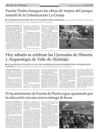 21 ç La Crónica
Del sábado 10 al viernes 16 de diciembre de 2022
Norte de Málaga
FUENTE DE PIEDRA. El
miércoles 7 de diciembre se
inauguraba el parque infantil
de la Urbanización la Granja
de Fuente de Piedra después
de las mejoras realizadas.
Este parque es uno de los más
concurridos de la localidad, y
debido al intenso uso que ha
tenido, equipo de gobiernoto-
maba la decisiñon de llevar a
cabo suremodelación para el
disfrute de los mas pequeños.
El Ayuntamiento de la
localidad informaba de la
finalización de las obras de
remodelación, las cuales han
consistido en la renovación
del parque medianre la
mejora del caucho, sustitución
de todos los juegos infantiles
y colocación de juegos inclu-
sivos.
El presupuesto invertido
por el Ayuntamiento para esta
actuación asciende a 61.000
euros, de los cuales 37.500 se
han empleado en materiales
y 23.500 en la contratación de
17 personas (3 oficiales y 14
peones). La parte de la actua-
ción relacionada con el mobi-
liario infantil ha sido contra-
tada a la empresa MOBI-
PARK.
El alcalde de Fuente de
Piedra, Siro Pachón, fue el
encargado de inaugurar este
espacio, acompañado de
numerosos vecinos y vecinas
de todas las edades.
“El remodelado parque
infantil cuenta a partir de
ahora con juegos adaptados a
todas las edades y con todas
las medidas de seguridad
necesarias para garantizar la
diversión de los niños y tran-
quilidad de los padres”, indi-
can desde el consistorio, que
ha mostrado su intención de
adecentar y adecuar los espa-
cios infantiles existentes en la
localidad.
Fuente Piedra inaugura las obras de mejora del parque
infantil de la Urbanización La Granja
u EL PRESUPUESTO PARA ESTA ACTUACIÓN ES DE 61.00 EUROS, de los cuales 37.500 han sido para
materiales y el resto, para la contratación de 17 personas
FUENTE DE PIEDRA. El
Ayuntamiento de Fuente de
Piedra vuelve a hacer entrega
de sus becas educativas. El
Consistorio villafontense tiene
como objetivo fomentar la
igualdad de oportunidades en
el estudio y por este motivo
realiza un esfuerzo con estas
ayudas a los jovenes de la loca-
lidad.
El Alcalde, Siro Pachón,
junto al concejal de Educación
Abel Aguilar, y miembros del
Equipo de Gobierno eran los
encargados de hacer entrega
de becas la semana pasada en
un acto donde se ha puesto en
valor la labor que realiza el
Ayuntamiento de Fuente de
Piedra, al ser “pionero en su
apuesta por las políticas edu-
cativas, ya que son muy pocos
los Ayuntamientos que otor-
gan becas a los estudiantes de
su pueblo”.
Las becas que han sido
entregadas en esta ocasión
corresponden a diferentes
niveles educativos, en concreto
se han entregado 27 becas de
bachillerato de 132 euros cada
una, siendo un total de 3.564
euros; de FP de Grado Medio
han sido 19 becas de 132 euros,
2.508 euros en total; para
Grado Superior de FP han sido
26 becas de 243 euros, en total
6.318 euros; para Universita-
rios/as 50 becas de 243 euros ,
que son 12.150 euros; y de
Erasmus se ha concedido una
beca de 211 euros.
El total de becas entregadas
junto a estas últimas es de 231
becas que ascienden a la canti-
dad de 32.149 euros. Además,
este año no solo se han mante-
nido estas becas, sino que se
han incrementado un 5%.
Fuente de Piedra, una vez
más, se muestra como un
municipio comprometido con
la eduación, puesto que el
equipo de gobierno apuesta
por este tipo de políticas, “el
compromiso se refrenda en la
ambiciosa política de becas
municipales que abandera el
municipio”.
ElAyuntamiento de Fuente de Piedra sigue apostando por
la educación con una nueva entrega de becas
VALLE DE ABDALAJÍS. La
conejalía de Cultura del
Ayuntamiento de Valle de
Abdalajís ha organizado una
cita con expertos sobre la his-
toria y arqueología del muni-
cipio.
Con motivo de que Valle de
Abdalajís está en proceso de
creación de su colección
museográfica, se han promo-
vido las primeras jornadas de
historia y arqueología que
tendrán lugar hoy sábado.
El Ayuntamiento trata así de
recabar el apoyo de las insti-
tuciones públicas como Uni-
versidad de Málaga, Diputa-
ción y Junta de Andalucía
para poner en valor los recur-
sos del singular patrimonio
arqueológico del Valle y pro-
mover a su vez el turismo cul-
tural en el entorno Caminito
del Rey.
El salón de actos de la
"Casa de Espiritualidad
Madre Petra", ubicado en la
calle Real, acogerá esta inicia-
tiva que tiene entrada libre
hasta completar aforo
El alcalde de la localidad,
José Romero, será el encar-
gado de inaugurar esta cita a
las 10:00 horas; después ten-
drá lugar la primera de las
ponencias 'De las sociedades
de cazadores recolectores del
Paleolítico a las comunidades
agrícolas ganaderas de la
Edad de Bronde en Valle de
Abdalajís, de la mano de
Lidia Cabello Ligero y María
José Armenteros de la Univer-
sidad de Málaga. Seguida-
mente, Isabrl López y José
Suarez, de la UMA, habla-
ran de los Territorios del Valle
entran en la Historia: de la
influencia fenicia a la génesis
de un santuaro”.
A las 11:30 horas, llegará
el turno de Francisco Melero
de Aratíspi Patrimonio S.L,
con 'Nescania a Nescaniya. El
Valle de Abdalajís en los mun-
dos romano y andalusí'; más
tarde Fernando Bravo, cro-
nista oficial de Villa de Cár-
tama, tratará sobre la creación
del señorío del Valle de Abda-
lajís.
Para concluir esta primera
edición se llevará a cabo un
debate, y para clausurar las
jornadas se llevará a cabo una
visita con expertos al Museo
Hitórico Municipal de la loca-
lidad para todo aquel que
desee conocerlo.
Hoy sábado se celebran las I Jornadas de Historia
y Arqueología de Valle de Abdalajís
u EL SALÓN DE ACTOS DE LA CASA DE LA ESPIRITUALIDAD MADRE PETRA ACOGERÁ ESTE
EVENTO que tiene como objetivo poner en valor el patrimonio de la localidad
 