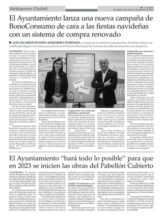 5 ç La Crónica
Del sábado 10 al viernes 16 de diciembre de 2022
Antequera Ciudad
El Ayuntamiento lanza una nueva campaña de
BonoConsumo de cara a las fiestas navideñas
con un sistema de compra renovado
ANTEQUERA. Nueva inyec-
ción económica para el comer-
cio local. Y es que, el Ayunta-
miento ha presentado ya el lan-
zamiento de una nueva cam-
paña de Bonoconsumo de cara
a las fiestas navideñas y que en
esta ocasión llega con noveda-
des, tal y como confirmaron en
rueda de prensa el alcalde de
Antequera, Manolo Barón, y la
teniente de alcalde delegada de
Turismo y Comercio, Ana
Cebrián.
Un total de 8.500 bonos se
pondrán en circulación gracias
a una inversión de las arcas
municipales de 200.000 euros,
a la que se sumará la cuantía
aportada por los usuarios. Del
mismo modo que en anteriores
campañas, elAyuntamiento se
hará cargo del 40 por ciento
de esos bonos y el comprador
del 60 por ciento restante.
En esta ocasión, desapare-
cen los bonos de diferentes
valores y solo se podrá adqui-
rir uno de 50 euros, de los que
el comprador paga 30 euros y
el Ayuntamiento 20 euros, a
gastar en una única compra y
sin poder acumularse varios en
esta.
Será desde el próximo 19 de
diciembre cuando se podrán
comprar y canjear los mismos,
teniendo como fecha límite
para ello el 5 de enero. En todo
caso, la promoción de adqui-
sición de bonos estará operativa
hasta que se agote el presu-
puesto designado a tal fin por
parte del Ayuntamiento:
200.000 euros.
Los establecimientos intere-
sados en adherirse a la cam-
paña pueden hacerlo ya, libre y
gratuitamente, hasta el 18 de
diciembre.
Tanto Manolo Barón como
Ana Cebrián han resaltado que
se trata de una época ideal para
la puesta en marcha del bono
dentro de la campaña comer-
cial de Navidad, tratando de
servir como apoyo municipal
al comercio de la ciudad con
el objetivo de contrarrestar los
efectos negativos en la econo-
mía de la actual situación de
inflación y crisis económica glo-
bal.
Adquisición con certificado
electrónico o presencial
Podrá adquirirse un único bono
por persona, siempre para per-
sonas a partir de los 16 años de
edad, sin necesidad de estar
empadronada en la ciudad.
Para ello, podrán comprarse de
dos formas: online a través de
la plataforma web
antequera.bonoconsumo.es y
disponiendo de certificado digi-
tal o de forma presencial en la
Oficina Municipal de Turismo
de calle Encarnación debiendo
presentar el DNI y con necesi-
dad de cita previa en el teléfono
952 70 25 05.
Además, se habilitará per-
sonal en la Oficina de Turismo
para este fin y no se puede
pagar en metálico. Hay que
tener cuenta que no podrán
sacarse bonos de otra persona
ni en su nombre y no se devol-
verá el dinero de bonos no can-
jeados.
Todas estas medidas se
hacen con el objetivo de tratar
de beneficiar a la mayor canti-
dad de personas posible
teniendo en cuenta así campa-
ñas anteriores y tratándose de
requerimientos consensuados
con los responsables de la
ACIA.
Información para empresas y
establecimientos
Todos aquellos establecimien-
tos comerciales del término
municipal que deseen partici-
par en esta campaña de bonos
para canjear en sus tiendas,
deberán adherirse, hasta el 18
de diciembre, a través de la web
antequera.bonoconsumo.es
debiendo presentar la siguiente
documentación: rellenar el for-
mulario de la plataforma, cer-
tificado de estar dado de alta en
el IAE, certificado de la cuenta
bancaria en la que se le hará el
abono de los bonos vendidos,
certificado de estar al corriente
de la Seguridad Social y decla-
ración responsable de los datos
aportados en cuestión.
Cabe reseñar que, por cada
compra, el establecimiento
deberá validar el bono así como
presentar el comprobante de la
compra realizada, puesto que
en caso de no presentarlo no se
le podrá abonar la cantidad
equivalente a la aportación
municipal. Cada estableci-
miento podrá canjear, así, tan-
tos bonos como compras reali-
zadas.
ACIAes la entidad que abo-
nará semanalmente a los esta-
blecimientos comerciales el
valor de los bonos canjeados, al
ser la encargada de gestionar la
subvención municipal.
Las grandes cadenas de ali-
mentación, bares y restauran-
tes, gasolineras, farmacias y
parafarmacias, talleres de auto-
moción y recambios están
excluidas de la campaña.
El Ayuntamiento “hará todo lo posible” para que
en 2023 se inicien las obras del Pabellón Cubierto
ANTEQUERA. El teniente
alcalde de Deportes delAyunta-
mientodeAntequera,JuanRosas,
haconfirmadoestemiércolesque
“vanahacertodoloposible”para
que a lo largo del próximo año,
2023,seinicienlasobrasdelPabe-
llón Cubierto.
El concurso para ejecutar las
obras de finalización quedó de-
sierto en septiembre, pero “se
pusieron manos a la obra” para
hacer una modificación del pro-
yecto, que ha sido realizada por
Marcos Sánchez. Las obras, que
salieronaconcursoelpasadomes
de junio por un importe de alre-
dedor de 1,9 millones de euros,
pasanahoraportantoaunmon-
tante de más de 2,5 millones de
euros.“Noshapilladolascircuns-
tanciasqueestamosviviendoen
la que todo está subiendo, así
como las materias primas. Una
obra que se iba a hacer por 1,6
millonesyavapor2,5millones”,
halamentado,deseandoqueesta
sea la definitiva y una empresa
salga vencedora de la licitación.
Lamodificacióndelproyecto
ya se ha enviado a la Diputa-
ción de Málaga, con fecha del 2
dediciembre,ylaideaeslicitarlo
en este mismo mes para que en
“febrero-marzo se conozca la
empresa constructora y que en
septiembre, en la próxima tem-
porada, todos los equipos pue-
dan contar con una instalación
deportiva más”, ha asegurado.
Cambio de luminaria en el
Pabellón Agustín Rodríguez
En cuanto a la renovación de la
iluminación del PabellónAgus-
tín Rodríguez, Rosas ha concre-
tado que “tenían que hacer un
esfuerzo” por cambiarla y, así,
contribuiralahorroenergéticoal
tratarsedeunainstalaciónquees
utilizadaalmáximopordiferen-
tes deportistas.
“Teníamos que hacerlo por
un ahorro energético porque el
preciodelaluzestáporlasnubes
y no parece que vaya a bajar, así
comoporlacalidadlumínicaque
vanadarestosfocos.Además,en
funcióndeloquesedisputevaa
habermayoromenorpotenciay,
por tanto, ahorrar mucho más”,
hamanifestado,altiempoqueha
puntualizado que los operarios
municipales son los encargados
delacolocacióndelanuevalumi-
naria.
Para ello, la actividad en el
mismo ha tenido que ser cesada
lunes, martes y miércoles por la
mañana.“Nolapodíamosparar
por más tiempo porque son
muchos los equipos que hacen
uso de las instalaciones y con
las lluvias que parecen que se
avecina. Por tanto, nuestra idea
es terminarla cuanto antes
mejor”, ha indicado.
Se han invertido unos 15.000
eurosmásIVAaproximadamente
en esta sustitución. Del mismo
modo,seestáhaciendolamisma
instalación en la Piscina Munici-
pal.
“AexcepcióndeElMaulí,del
Ciudad deAntequera, las pistas
de fútbol 7 y el CTA, el resto de
instalaciones ya cuenta con esta
tecnología LED y nuestro obje-
tivoesseguiravanzandoenello”,
ha finalizado.
u LOSUSUARIOSPUEDEN ADQUIRIRLOSBONOS, a canjear enel comercio antequerano, de forma online con
certificado digital o de forma presencial enla Oficina Municipal de Turismo de calle Encarnaciónconcita previa
 