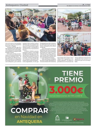 cios en los que se encontraban
personas mayores impedidas
esperando su llegada.
Aunque, para ella, algo de lo
másespecialfueque,inclusopese
a las inclemencias meteorológi-
cas,lapoblaciónacompañódesde
el primer minuto.
Del mismo modo, la convi-
vencia en la pista polideportiva
del barrio también arrasó. “Se
hizo paella para 500 personas y
faltó. Estuvimos los integrantes
delaJuntaDirectivadelaAsocia-
ción trabajando, pero además
también hubo muchos vecinos
delbarrioquenosayudaron.Fue
una convivencia donde la gente
disfrutó mucho”, ha indicado la
presidenta de la Asociación de
Vecinos.
Comida y bebida a precios
populares, música o mercadillo
deobjetosdesegundamanosoli-
dariohicieronlasdeliciasdeuna
jornada que quedará ya para el
recuerdo. “Se han sobrepasado
los resultados del pasado año
porquehubomuchamásgente”,
se ha congratulado, a la vez que
haagregadoquetodoelesfuerzo
ha merecido la pena porque el
barrioyAntequerasehavolcado
en este día.
Ala convivencia asistieron
también el alcalde de la ciudad,
Manolo Barón, así los integrates
del Equipo de Gobierno como
Alberto Arana, Elena Melero,
AnaCebrián,TeresaMolina,Sara
Ríos, Juan álvarez,Antonio Gar-
cía y José Manuel Fernández.
Anteestosbuenosresultados,
lasmirasyaestándepositadasen
la tercera edición de la Romería
de la Virgen de la Cabeza con el
objetivo de “igualarla y, si se
puede,mejorarla”.Porúltimo,la
presidenta de la Asociación de
VecinosdelbarriodeSanJuanha
agradecido a los vecinos y a la
población que les ha acompa-
ñado.
9 ç La Crónica
Del sábado 10 al viernes 16 de diciembre de 2022
Antequera Ciudad
 