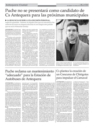 15 ç La Crónica
Del sábado 4 al viernes 10 de febrero de 2023
Antequera Ciudad
ANTEQUERA. Es oficial; José
Manuel García Puche no será
el candidato de Ciudadanos
Antequera para las próximas
elecciones municipales de
mayo.
La noticia se ha conocido
este miércoles y ha sido el pro-
pio Puche, actualmente conce-
jal del grupo en el Ayunta-
miento, quien ha confirmado
que no encabezará la lista de
la formación naranja. “No me
voy a presentar a la reelección
como candidato de Cs a las
próximas elecciones munici-
pales. Es una decisión que no
ha sido tomada en esta última
semana, ni en el último mes,
sino que llevo valorándola
durante muchísimo tiempo.
Quien me conoce sabe que soy
una persona de darlo todo al
100% y no me veo con las sufi-
cientes fuerzas de estar en un
proyecto semejante y liderar
otra candidatura”, ha anun-
ciado, asegurando que se trata
de una decisión “muy dura y
difícil y, más aún, cuando estás
rodeado de compañeros que
tanto te apoyan”.
Tras comunicar a sus pro-
pios compañeros que no se va
a presentar a la reelección, y
después de hacerlo público, ha
afirmado que no va a ir en otra
lista ni con ningún otro par-
tido. Y es que, según ha dicho,
Cs ha sido el partido que le ha
hecho “crecer como persona”
y convertirse “en un represen-
tante público”, por lo que
seguirá de hecho apoyando al
grupo “desde el sitio que ellos
vean más oportuno”.
“Le debo todo a Cs y creo
que siguen siendo las siglas
más útiles tanto para Andalu-
cía, para España, para Europa
y, por supuesto, también para
Antequera”, ha aseverado.
Puche no ha querido dejar
pasar la oportunidad para
agradecer a su “familia de
Ciudadanos Antequera” su
trabajo y su labor en el grupo
municipal que hicieron que
“se cumpliera un sueño que
tenía: ser representante de
todos los antequeranos en este
Ayuntamiento”. Asimismo, ha
extendido su agradecimiento
a los 1.036 antequeranos que
votaron su candidatura en las
últimas elecciones municipa-
les en el año 2019.
Finalmente, ha afirmado
que, aunque todavía no hay
un nuevo candidato para lide-
rar el grupo municipal, están
trabajando para presentar
una futura candidatura para
las próximas elecciones a nivel
local, ya que consideran que
“es una decisión muy impor-
tante y no es una cuestión que
se pueda hacer a la ligera, por-
que necesita un trabajo muy
intenso. Estamos en una situa-
ción como partido difícil y
seguiremos reuniéndonos en
las próximas semanas para
encontrar la fórmula de ese
proyecto que queremos para
Antequera”, ha finalizado,
indicando que actualmente
ejerce como responsable de
jóvenes de Cs en la provincia
de Málaga en funciones y que
no se presentará de nuevo,
aunque sí seguirá afiliado a la
formación.
Puche no se presentará como candidato de
Cs Antequera para las próximas municipales
u LA RENUNCIA SE DEBE A UNA DECISIÓN PERSONAL,
según ha apuntado. Además, ha dejado claro que no concurrirá a los
comicios de mayo en ninguna otra lista ni con ningún otro partido
que no sea la formación naranja
ANTEQUERA. Ciudadanos
Antequera ha defendido esta
semana la creación de un Con-
curso de Chirigotas para el Car-
naval. Una iniciativa presen-
tada por el portavoz del grupo,
JoséManuelGarcíaPuche,conel
objetivodequeestacita“vuelva
a tener el esplendor que un día
tuvoelCarnavalenAntequera”.
Así,haapostadoporuncon-
curso de este tipo en el que ten-
gan cabida todas las agrupacio-
nes carnavalescas de la ciudad,
del resto de la Comarca y, tam-
bién, de la provincia de Málaga.
“Siqueremosserunreferenteen
esta fiesta tenemos que mirar
mucho más allá de nuestro
núcleo y contar con agrupacio-
nes de otras localidades como
Algaidas,Archidona, Humilla-
dero, entre otras, que tan buena
labor están realizando”, ha ase-
gurado.
Por otro lado, ha exigido la
recuperación de la tradicional
'Quema del Mollete' por ser una
de las actividades que “más sig-
nificaban en la ciudad” durante
lacelebracióndelCarnavalyque
“hacíaespecialilusiónalosniños
y niñas de Antequera”. “Son
muchas las voces de nuestro
municipio,expertasenCarnaval,
quepidenlarecuperacióndeesa
tradicióncarnavalescaqueerael
signo de identidad de nuestro
Carnaval”, ha insistido.
Del mismo modo, ha plan-
teado el corte al tráfico de algu-
nasdelasprincipalescallesdela
ciudad durante el sábado tarde
y el domingoen horariodiurno,
por que, según el concejal, “el
Carnavalesunafiestaparavivirla
enlacalleysipodemoshabilitar
el mayor espacio posible para el
peatón,esotambiénvaenprode
seguir potenciando el Carnaval.
Pensamos que a lo largo del día
se pueden hacer muchas activi-
dades en la calle que tengan la
menorincidenciaenlosvecinos”.
Por último, Puche ha recla-
mado que la elección y la comu-
nicación del pregonero del Car-
navalsedeberealizar“conmayor
anterioridad”,asícomoelanun-
ciodelasactividadesqueconfor-
man dicha fiesta. Para concluir,
hafelicitadoalpregonerodeeste
año,RománMejías,porsudesig-
nación como tal.
Cs plantea la creación de
un Concurso de Chirigotas
para impulsar el Carnaval
ANTEQUERA. Ciudadanos
Antequera ha denunciado el
estado actual de la Estación de
Autobuses de Antequera al
tiempo que ha reclamado un
mantenimiento adecuado para
esta.
“Somos conscientes de que
nohayqueinvertirenobranueva
porqueestáproyectadoelfuturo
intercambiador de autobuses
en la antigua estación de tren,
pero sí creemos que el manteni-
miento de la actual debe ser el
adecuado para los usuarios y,
másaún,cuandonohancomen-
zado las obras de la futura esta-
ción”,haexpuestoelconcejaldel
grupo, José Manuel García
Puche.
Por un lado, ha criticado el
estadodelosbañospúblicosque
se encuentran en el interior de
dicha estación, ya que, “aunque
se han llevado a cabo algunas
actuaciones de mantenimiento
en los baños a raíz de estas criti-
cas”, el estado que presenta la
estación“semerecemuchomás”.
Por otra parte, ha hecho referen-
cia a la rotura de un cristal en la
estación que “es de grandes
dimensionesyseencuentraroto
y con un cartón que lo está
cubriendoconelpeligroqueello
puede conllevar para un niño o
cualquierpersonaquepuedecor-
tarse”.
Pucgehalamentadotambién
elservicioqueseprestaenlaesta-
ción “donde la única manera de
comprar un billete es a través
deunamáquina.”Segúnnoshan
comentadonumerososusuarios,
muchas veces no funciona y la
información de los paneles con
frecuencianoestáo,cuandoestá,
aparecemal”,haasegurado,exi-
giendo al Ayuntamiento
que “haga presión” tanto a las
empresas que trabajan en el edi-
ficio, como por su propia parte,
parasucorrectomantenimiento.
Enestesentido,hapropuesto
que se aumente el número de
destinos a los que desde Ante-
querasepuedeviajarenautobús
yquesecomplementeelservicio
delareciéninauguradaEstación
Antequera AV. “Debemos ser
referente logístico en todos los
ámbitos y, por supuesto, en el
transporte de personas, no solo
con el tren, sino, también, con el
autobús que muchas veces llega
adondenollegaeltren”,haexpli-
cado, instando igualmente al
Ayuntamiento que “presione” e
intente llegar a acuerdos con
empresas y las administracio-
nesparaaumentarelnúmerode
destinos que puede abarcar el
municipio, así como el número
de frecuencias.
Finalmente,desdeCiudada-
nos han propuesto que, una vez
quesepongaenmarchalafutura
estacióndeautobusesenelmuni-
cipio,selleveacaboun‘Concurso
de Ideas’en el que los ciudada-
nos decidan el nuevo uso del
espacio.“Queremosqueseanlos
propiosciudadanos,arquitectos
y profesionales los que decidan
el nuevo futuro de la estación.
Buscamos, al fin y al cabo,
esa participación ciudadana, en
la que nuestro grupo municipal
tanto insiste, para poner sobre
la mesa diferentes ideas y des-
pués se vote la que más le guste
a la ciudadanía deAntequera”,
ha indicado Puche.
Puche reclama un mantenimiento
“adecuado” para la Estación de
Autobuses de Antequera
 