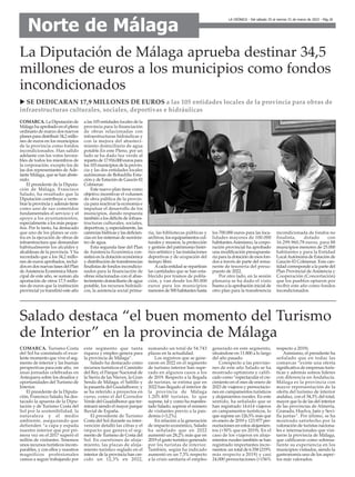 LA CRÓNICA - Del sábado 25 al viernes 31 de marzo de 2023 - Pág.18
Norte de Málaga
COMARCA. Turismo Costa
del Sol ha constatado el exce-
lente momento que vive el seg-
mento de interior y las buenas
perspectivas para este año, en
unas jornadas celebradas en
Antequera sobre los desafíos y
oportunidades del Turismo de
Interior.
El presidente de la Diputa-
ción, Francisco Salado, ha des-
tacado la apuesta de la Dipu-
tación y de Turismo Costa del
Sol por la sostenibilidad, la
naturaleza y el medio
ambiente, asegurando que
defienden “a capa y espada
nuestro interior que por pri-
mera vez en el 2017 superó el
millón de visitantes. Tenemos
unos recursos turísticos incom-
parables, y con ellos y nuestros
magníficos profesionales
vamos a seguir trabajando por
este segmento que tanta
riqueza y empleo genera para
la provincia de Málaga”.
Salado ha destacado como
recursos turísticos el Caminito
del Rey, el Parque Nacional de
la Sierra de las Nieves, la Gran
Senda de Málaga, el Saltillo y
la pasarela del Guadalhorce; y
se ha referido a proyectos en
curso, como el del Corredor
Verde del Guadalhorce que ter-
minará siendo el mayor parque
fluvial de España.
El presidente de Turismo
Costa del Sol durante su inter-
vención detalló las cifras y el
impacto que genera el seg-
mento de Turismo de Costa del
Sol. En cuestiones de aloja-
miento, las plazas de aloja-
miento turístico reglado en el
interior de la provincia han cre-
cido un 12,3% en 2022,
sumando un total de 54.743
plazas en la actualidad.
Los registros que se gene-
raron en 2022 en el segmento
de turismo interior han supe-
rado en algunos casos a los
de 2019. Respecto a la llegada
de turistas, se estima que en
2022 han llegado al interior de
la provincia de Málaga
1.205.400 turistas, lo que
supone, tal y como ha manifes-
tado Salado, superar el número
de visitantes previo a la pan-
demia (+3,2%).
En relación a la generación
de impacto económico, Salado
ha señalado que en 2022
aumentó un 28,2% más que en
2019 el gasto turístico generado
por los turistas de interior.
También, según ha indicado
aumentó en un 7,3% respecto
a la crisis sanitaria el empleo
generado en este segmento,
situándose en 11.800 a lo largo
del año pasado.
Corespecto a las previsio-
nes de este año Salado se ha
mostrado optimista y califi-
cado como “espectacular el cre-
cimiento en el mes de enero de
2023 de viajeros y pernoctacio-
nes en campamentos turísticos
y alojamientos rurales. En este
sentido, ha señalado que se
han registrado 14.614 viajeros
en campamentos turísticos, lo
que supone un 126,5% más que
en enero de 2019 y 123.977 per-
noctaciones en estos alojamien-
tos (+30% que en 2019). En el
caso de los viajeros en aloja-
mientos rurales también se han
registrado importantes incre-
mentos: un total de 6.558 (219%
más respecto a 2019) y casi
24.000 pernoctaciones (+156%
respecto a 2019).
Asimismo, el presidente ha
señalado que en todas las
comarcas “existe una oferta
significativa de empresas turís-
ticas y además somos líderes
con diferencia en Andalucía.
Málaga es la provincia con
mayor representación de la
oferta del turismo de interior
andaluz, con el 34,3% del total,
mayor que la de las del interior
de las provincias de Almería,
Granada, Huelva, Jaén y Sevi-
lla juntas”. Por último, se ha
mostrado satisfecho por la
valoración de turistas naciona-
les e internacionales que visi-
taron la provincia de Málaga,
que calificaron como sobresa-
liente su experiencia en los
municipios visitados, siendo la
gastronomía uno de los aspec-
tos más valorados.
Salado destaca “el buen momento del Turismo
de Interior” en la provincia de Málaga
COMARCA. La Diputación de
Málaga ha aprobado en el pleno
ordinario de marzo dos nuevos
planes para distribuir 34,2 millo-
nes de euros en los municipios
de la provincia como fondos
incondicionados. Han salido
adelante con los votos favora-
bles de todos los miembros de
la corporación, excepto los de
las dos representantes de Ade-
lante Málaga, que se han abste-
nido.
El presidente de la Diputa-
ción de Málaga, Francisco
Salado, ha resaltado que la
Diputación contribuye a verte-
brar la provincia y además tiene
como uno de sus cometidos
fundamentales el servicio y el
apoyo a los ayuntamientos,
especialmente a los más peque-
ños. Por lo tanto, ha destacado
que uno de los planes se cen-
tra en la ejecución de obras de
infraestructura que demandan
habitualmente los alcaldes y
alcaldesas de la provincia. Y ha
recordado que a los 34,2 millo-
nes de euros aprobados, inclui-
dos en dos nuevas fases del Plan
deAsistencia Económica Muni-
cipal de este año, se suman ala
aportación de otros 17,5 millo-
nes de euros que la institución
provincial ya transfirió este año
a las 105 entidades locales de la
provincia para la financiación
de obras relacionadas con
infraestructuras hidráulicas y
con la mejora del abasteci-
miento domiciliario de agua
potable.En este Pleno, por un
lado se ha dado luz verde al
reparto de 17.916.000 euros para
los 103 municipios de la provin-
cia y las dos entidades locales
autónomas de Bobadilla Esta-
ción y de Estación de Gaucín-El
Colmenar.
Este nuevo plan tiene como
objetivo incentivar el volumen
de obra pública de la provin-
cia para reactivar la economía e
impulsar el desarrollo de los
municipios, dando respuesta
también a los déficits de infraes-
tructuras culturales, sociales,
deportivas, y, especialmente, las
carencias hídricas y las deficien-
cias en los sistemas de suminis-
tro de agua.
Esta segunda fase del Plan
de Asistencia Económica con-
sistirá en la dotación económica
y distribución de transferencias
finalistas de fondos incondicio-
nados para la financiación de
obras relacionadas con el abas-
tecimiento domiciliario de agua
potable, los recursos hidráuli-
cos, la asistencia social prima-
ria, las bibliotecas públicas y
archivos, los equipamientos cul-
turales y museos, la protección
y gestión del patrimonio histó-
rico-artístico y las instalaciones
deportivas y de ocupación del
tiempo libre.
Acada entidad se repartiran
las cantidades que se han esta-
blecido por tramos de pobla-
ción, y van desde los 80.000
euros para los municipios
menores de 500 habitantes hasta
los 700.000 euros para las loca-
lidades mayores de 100.000
habitantes.Asimismo, la corpo-
ración provincial ha aprobado
una modificación presupuesta-
ria para la dotación de esos fon-
dos a través de parte del rema-
nente de tesorería del presu-
puesto de 2022.
Por otro lado, en la sesión
plenaria se ha dado el visto
bueno a la aprobación inicial de
otro plan para la transferencia
incondicionada de fondos no
finalista, dotado con
16.299.960,78 euros, para 88
municipios menores de 25.000
habitantes y para la Entidad
LocalAutónoma de Estación de
Gaucín-El Colmenar. Esta can-
tidad corresponde a la parte del
Plan Provincial de Asistencia y
Cooperación (Concertación)
que los pueblos optaron por
recibir este año como fondos
incondicionados.
La Diputación de Málaga aprueba destinar 34,5
millones de euros a los municipios como fondos
incondicionados
u SE DEDICARAN 17,9 MILLONES DE EUROS a las 105 entidades locales de la provincia para obras de
infraestructuras culturales, sociales, deportivas e hidráulicas
 