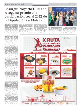 19 ç La Crónica
Del sábado 25 al viernes 31 de marzo de 2023
Antequera Ciudad
COMARCA. La Diputación
de Málaga ha entregado a
Resurgir Proyecto Humano el
premio provincial por la par-
ticipación social 2022 como
reconocimiento a la mejor ini-
ciativa de la provincia que
contribuye a la promoción de
la inclusión y la participación
social.
El auditorio Edgar Neville
ha acogido la gala ‘Juntos x
Málaga’en la que se han dado
cita las entidades sociales
beneficiarias de las líneas de
ayuda del año pasado.
El presidente ha recordado
que la inversión del año
pasado fue más de seis veces
mayor a la de ejercicios ante-
riores, que contaban con
846.000 euros,destacando así
el compromiso de la Diputa-
ción con los más vulnerables
y con las personas de la pro-
vincia de Málaga. En este sen-
tido, ha recordado que este
2023, la institución provincial
aumentó en su presupuesto el
capítulo dedicado al gasto
social un 4,3%, con un total de
67,8 millones de euros, lo que
ha definido Salado como
“cifra histórica”.
Durante el 2022, la Dipu-
tación abrió tres convocato-
rias de subvenciones y conce-
dió un ‘Premio por la partici-
pación’, otorgando 97 ayudas
a 66 asociaciones.
Por una parte, casi 4 millo-
nes de euros han ido destina-
dos a 39 entidades para la
rehabilitación de sedes de
asociaciones que desarrollan
proyectos de carácter asisten-
cial a personas con diversidad
funcional, exclusión social o
capacidades limitadas por
enfermedad.
Otra línea de ayudas, de
las cuales se han beneficiado
44 entidades, es la relativa al
desarrollo de proyectos de
atención a la ciudadanía con
846.000 euros. En esta convo-
catoria se valoraron aquellas
propuestas que incidían en la
realidad socioeconómica tras
la crisis generada por el
Covid en los municipios de 20
mil habitantes; aquellos pro-
yectos dirigidos a la atención
a menores, o los que incidían
en el despoblamiento de las
zonas rurales.
La tercera línea de ayudas
esta relacionada con la adqui-
sición de vehículos, con un
total de 573.613 euros, otorga-
das a 13 asociaciones en
total.En este caso se ha valo-
rado muy positivamente la
adquisición de vehículos eléc-
tricos, que la asociación no
tuviera medios de transporte
previos o ya tuvieran más de
10 años.
Además, en 2022 la Dipu-
tación creó el premio: ‘Por la
Participación Social’, con una
dotación de 10 mil euros para
reconocer a la mejor iniciativa
de la provincia que contri-
buya a la promoción de la
inclusión y participación
social de los pequeños muni-
cipios de la provincia.
En esta primera edición
participaron 11 entidades,
resultando ganadora Resur-
gir Proyecto Humano con
sede en Antequera, que atien-
den cada año alrededor de
200 personas con adicciones
en la comarca, ayudándoles
en su trabajo de cambio y
superación.
“Somos conscientes de
que el tejido asociativo contri-
buye a crear una sociedad
más solidaria, más partici-
pativa, más igualitaria y
justa”, ha concluido Salado.
Resurgir Proyecto Humano
recoge su premio a la
participación social 2022 de
la Diputación de Málaga
 