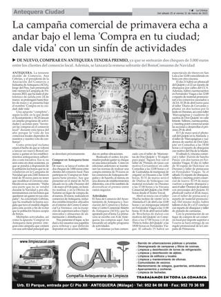 7 ç La Crónica
Del sábado 25 al viernes 31 de marzo de 2023
Antequera Ciudad
ANTEQUERA. La teniente
alcalde de Comercio, Ana
Cebrián, y el presidente de la
Asociación del Comercio e
Industria deAntequera (ACIA),
Jorge del Pino, han presentado
este viernes la Campaña de Pri-
mavera2023,quehadadoelpis-
toletazo de salida este 24 de
marzo se prolongará hasta fina-
les de mayo y se presenta bajo
el nombre 'Compra en tu ciu-
dad; dale vida'
Una apuesta “completa”,
según la edil, en la que desde
elAyuntamientoyACIAlanzan
un amplio programa de activi-
dades y acciones para “favore-
cer las compras en el comercio
local” durante esta época del
año porque la”vida de los
comercios locales dependen de
nosotros y nuestro voto de con-
fianza”.
Como principal reclamo
estaráelhechodequesevolverá
a lanzar un nuevo BonoCon-
sumo a gastar en los estableci-
mientos antequeranos adheri-
dos a esta iniciativa. Eso sí, no
será como en otras ocasiones, ya
que se pondrá a disposición de
la población los bonos que no se
vendieron en la Campaña de
Navidadqueson2.641bonosen
total de 50 euros para no tener
que modificar el convenio esta-
blecido en su momento. “Hubo
una parte que no se vendió
durante la Navidad y, por ello,
terminaremosconlosbonosque
quedaron sin gastar en esa cam-
paña”, ha concretado Cebrián,
que ha resaltado la buena aco-
gidaquetuvoelmodeloelegido
para esta acción a fin de evitar
que la población hiciera acopio
de bonos.
Múltiples actividades, así
como la apuesta 'Comprar en
Antequera tiene premio' inte-
gran esta campaña que contará
con una actividad principal que
se desvelará próximamente.
Comprar en Antequera tiene
premio
De nuevo, se lanza el sorteo de
doschequesde3.000eurosentre
clientes del comercio local. Para
participar en 'Comprar enAnte-
quera tiene premio', hay que
presentar en el stand de ACIA
situado en la calle Duranes del
2 de mayo al 9 de junio, en hora-
rio matinal, y en la Oficina de
Turismo un tique de compra de,
al menos, 20 euros, realizada en
comercios deAntequera, inclui-
dos establecimientos ubicados
en el interior del Centro Comer-
cial La Verónica con la excep-
ción de supermercados e hiper-
mercados y almacenes de ali-
mentación y distribución.
Tras presentar el tique, se les
dará a los usuarios una papeleta
para rellenar y que deberán
depositar en las urnas habilita-
das en ambas ubicaciones.
Realizado el sorteo, los pre-
miadospodrángastarsucheque
en una única jornada. Como en
ediciones anteriores se mantie-
nen las normas de realizar una
compra mínima de 70 euros en
los comercios deAntequera ele-
gidos y de hacerlo, al menos, en
una decena de establecimientos
diferentes, con el fin también de
diversificar el premio entre
varios negocios.
Actividades
El Área de Comercio delAyun-
tamiento de Antequera y Aso-
ciación del Comercio e Indus-
triasyCentroComercialAbierto
de Antequera (ACIA), que ha
apostado por el lema 'La prima-
vera se escirbe con A de Ante-
quera; tus compras aquí', han
lanzando un amplio programa
de actividades.
Las mismas ya han comen-
zado con el taller de 'Marione-
tas de Don Quijote' y 'El regalo
para papá'. Siguen hoy con el
taller de 'Pintado de tazas con
motivo Cervantinos' en calle
Comedias a las 12:00 horas y el
de 'Guirnaldas de mariposas de
origami' en Duranes a las 12:00
horas. El 31 de marzo será el
de 'Disfraz de Velázquez con
material reciclado' en Duranes
a las 17:00 horas y la Yincana
ComercialdelQuijotealas18:00
horas desde el Teatro Torcal.
Abril se inicia con el taller
'Hucha molino de viento' en la
Alameda el 1 de abril a las 12:00
horas y un miniparque infantil
en Fernández Viagas a las 11:00
horas. El 14 de abril será el taller
de 'Brochetas de dulces con
motivos del Quijote' en Come-
dias a las 17:00 horas y el de
'Pinta tu bolso del Quijote' a las
18:00 horas en Fernández Via-
gas. El sábado 15 habrá un
espectáculo de títeres en San
Luis a las 12:00 coincidiendo en
hora con otra yincana.
El día 21 habrá un photocall
del Quijote y el 22 un reparto de
obsequios por calles del CCA.
Además, habrá cuentacuentos
en Fernández Viagas a las 12:00
o reparto de material promocio-
nal a los comercios asociados a
ACIA. El 28 de abril turno para
el taller 'Diario de Cervantes y
pluma' en dos turnos por la
tardeenDuranes,asícomotaller
'Marcapáginas y cuaderno de
sueños de Don Quijote' en calle
Infante. Talleres, cuentacuentos,
y meeting point comercial serán
las acciones a desarrollar el pró-
ximo 29 de abril.
El 5 de mayo será el photo-
call del Quijote en laAlameda y
el taller de 'Marcapáginas y cua-
dernos de sueños de Don Qui-
jote' en Comedias a las 18:00
horas y el reparto de obsequios
con motivo del Día de la Madre.
El sábado 6, yincana comer-
cial y taller 'Zurrón de Sancho
Panza' con dos turnos en Fer-
nández Viagas. El día 12, taller
de 'El espejo de Dulcinea' en
Duranes y taller de pintacaras
en Fernández Viagas. Ya el
sábado13,repartodeobsequios,
talleres y meeting point comer-
cial de nuevo. El 19 de mayo
vuelven a repartir obsequios y
seráeltaller'Dominódemadera
con personajes del Quijote. El
photocall vuelve el 20 de mayo,
con el taller de pintacaras y
reparto de material promocio-
nal. Del mismo modo, habrá
talleres el día 26 y el 27 concluye
conrepartodeobsequiosytaller
de pintado de camisetas.
Con la presentación de un
tique de compra de un comer-
cio local por importe superior a
5 euros se hará entrega de un
regalo promocional de la Cam-
paña de Primavera.
La campaña comercial de primavera echa a
andar bajo el lema 'Compra en tu ciudad;
dale vida' con un sinfín de actividades
u DE NUEVO, COMPRAR EN ANTEQUERA TENDRÁ PREMIO, ya que se sortearán dos cheques de 3.000 euros
entre los clientes del comercio local. Además, se lanzará la remesa sobrante del BonoConsumo de Navidad
 