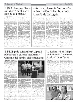 15 ç La Crónica
Del sábado 9 al viernes 15 de septiembre de 2023
Antequera Ciudad
IU reclamará un 'Mapa
de Ruido de Antequera'
en el próximo Pleno
ANTEQUERA. La portavoz
de Izquierda Unida, Pilar
Ruiz, ha presentado una de
las mociones que llevarán
al Pleno del próximo 15 de
septiembre. Se trata de una
propuesta que se ha presen-
tado en otras ocasiones y con
la que piden la creación de
un 'Mapa de Ruido de Ante-
quera'.
La presentación de la
misma radica en que “desde
el año 2003 no se actualiza la
normativa acústica del
sonido y la contaminación
que hay”. Por ello, solicita-
rán al Ayuntamiento de
Antequera que actualicen la
normativa, mediante la
modificación de la Orde-
nanza, y ejecuten ese mapa.
“Se tiene que estudiar la con-
taminación acústica para que
no sea tan alta como está
siendo en algunos puntos.
Hay que limitar las zonas
porque la ordenanza no se ha
modificado según la norma-
tiva vigente ni teniendo en
cuenta las zonas saturadas”,
ha dicho, subrayando que las
terrazas o el trasiego de vehí-
culos hacen que esa contami-
nación aumente en determi-
nados espacios.
Ruiz ha considerado que
esta idea debe ser aprobada
ahora coincidiendo con el
Plan de Movilidad. “Con este
mapa los vecinos sabrán
dónde mayor contaminación
por ruidos hay”, ha agre-
gado.
El PSOE pide construir un espacio
público en el entorno del Álamo
Carolino del camino del cementerio
ANTEQUERA. ElPSOEinstará
al Equipo de Gobierno durante
el próximo Pleno a la remode-
lación de “un enclave histórico
de nuestra ciudad” con la crea-
ción de un espacio público en el
entornodelÁlamoCarolinodel
camino del Cementerio.
“Nuestromunicipiotieneun
riquísimo patrimonio cultural e
histórico, pero también natural,
y en este sentido, como Corpo-
ración,tambiénnostenemosque
preocupardemejorarlavidade
esteárbolydetodosuentorno”,
ha declarado el secretario gene-
raldelPSOEantequerano,Kiko
Calderón.
Elobjetivodeesteespacio,ha
precisado,seríael“disfrutedelas
personasanteesteejemplararbó-
reoúnicoennuestromunicipio”.
“ElPSOEadquirióestecom-
promiso hace ya tiempo,y ha
sido en este primer Pleno del
curso político cuando el Grupo
Socialista ha decidido elevar
comomociónqueserealicenlas
gestiones pertinentes desde el
Ayuntamientojuntoconsupro-
pietario, ya que el entorno es,
enparte,privado”,haexpuesto,
aseverandoque“estallaimpor-
tancia de este ejemplar que
incluso investigadores de dife-
rentes universidades, como
puedeserladeGranada,visitan
la zona para obtener esquejes y
poder estudiar al que, sin duda,
esunodelosvecinosmáslonge-
vos deAntequera”
“Tenemos que mirar por
nuestro patrimonio natural, así
como fomentar la sombra facili-
tada por los árboles con la plan-
tación de diferentes ejemplares
en todos los lugares donde se
pueda”, ha finalizado.
Cuartel Guardia Civil
Calderón, por otro lado, ha cali-
ficadode“cínicos”alospopula-
res antequeranos tras la presen-
tación de una moción relativa a
la construcción del cuartel de la
Guardia Civil.
“Han presentado una
moción en la que tildan de trato
injustoydiscriminatorioaAnte-
queraporlafinalizacióndeestas
obrassinrecordarqueellosestu-
vieron durante 7 años gober-
nandoEspaña,yenesteperiodo
nohicieronalrespectoabsoluta-
mente nada”, ha dicho, sobre
una moción que “no tiene sen-
tido” en este momento.
“Pidenqueselleveacabode
manerainmediata,cuandotene-
mos un Gobierno en funciones
que ellos mismos están blo-
queando, no posibilitando que
un Gobierno progresista salga
adelante y trabaje cuanto antes
en unos Presupuestos donde
pudiera ir la partida económica
necesariaparaelcuartel”,hafina-
lizado.
Ruiz Espejo lamenta “retrasos” en
la finalización de las obras de la
Avenida de La Legión
ANTEQUERA. El PSOE de
Antequera ha denunciado el
“retraso” de las obras de la
Avenida de La Legión durante
una visita a la zona. Y es que,
según el portavoz, José Luis
Ruiz Espejo, “no se están cum-
pliendo los plazos que se
anunciaron al inicio de estas
obras y son ya varios los retra-
sos que esta actuación, finan-
ciada con fondos europeos,
acumula”.
Ruiz Espejo achaca los
supuestos retrasos a la “falta
de diligencia” por parte del
Ayuntamiento. “Este trabajo a
medio hacer está provocando
graves inconvenientes, no solo
a los vecinos de la zona, sino
a todas las personas que utili-
zaban la que era hasta hace
unos meses una de las prin-
cipales vías de acceso a la ciu-
dad de Antequera”, ha asegu-
rado, lamentando que “los
grandes damnificados son los
negocios que se encuentran
tanto en la Avenida de
La Legión como en las calles
Pablo Picasso o Pizarro”.
“Hemos podido compro-
bar que existen dificultades
para el acceso a los clientes y
también para los suministros,
lo que está provocando una
inevitable pérdida de clien-
tes y de ingresos”, ha agre-
gado.
Por otro lado, también ha
criticado la “desaparición” de
la arboleda. “Prácticamente
han desaparecido los árboles
que estaban en la zona y no se
están creando alcorques para
poderlos reubicar de nuevo”,
ha dicho.
“Creemos que el Ayunta-
miento tiene que dar explica-
ciones y asumir lo que supone
la gestión de esta obra”, ha
declarado Ruiz Espejo, aña-
diendo que, “en muchos casos,
están contando con materiales
peores de los que existían pre-
viamente”.
Feria de Agosto
Por otro lado, el portavoz socia-
lista, tras las palabras de los
populares con respecto a la
Feria dirigidas al grupo, ha
indicado que “el Partido Popu-
lar parece que no quiere ver
algunas de las realidades que
les hemos manifestado tras la
finalización de la Feria” porque
“el Equipo de Gobierno tiene
escasa capacidad de autocrítica
y excesivo triunfalismo”.
Para Ruiz Espejo, “existe un
claro margen de mejora” de
la Feria de Agosto porque ha
“perdido identidad”.Además,
ha añadido que los populares
“atacan al mensajero” de una
forma “airada”, cuando los
socialistas “lo único que hemos
hecho es recoger las cuestiones
que nos han trasladado los
antequeranos que han estado
en la Feria, e incluso personas
que han trabajado en la orga-
nización de la misma”, ha agre-
gado.
El PSOE denuncia “fines
partidistas” en el nuevo
logo de las pedanías
ANTEQUERA. La concejala
socialista, María José Gonzá-
lez, ha denunciado el estado
de “abandono” de las peda-
nías. Una denuncia que ha rea-
lizado tras la presentación del
logotipo identificativo de los
anejos impulsados por parte
del Ayuntamiento.
Para esta, el uso de la pala-
bra 'pedanía' y no de la de
'anejos' atiende a “fines parti-
distas”. “Yo no los voy a lla-
mar ‘pedanías’. Los voy a lla-
mar ‘anejos’, que es como se
recoge en elAyuntamiento. El
uso de una palabra u otra no
ha sido fortuita, y atiende más
bien a fines partidistas y de
marketing. Aellos les interesa
usar la 'P 'para que el logo se
asemeje al del PP, y así seguir
haciéndose propaganda”, ha
dicho.
“En lugar de preocuparse
por el lanzamiento de esta
marca, hay otras problemáti-
cas que les importan más a los
vecinos y vecinas en los ane-
jos, como podría ser la cone-
xión a internet. En los anejos,
es imposible conectarse a
internet si no es con el wifi
de tu casa. En la calle no pue-
des ni conectarte a redes socia-
les”, ha agregado, señalando
que hay una “brecha digital
entre jóvenes y mayores que
hacen que estos últimos no
tenga acceso a las noticias e
información que el Ayunta-
miento tiene la obligación de
brindarles”.
Para concluir, la concejala
se ha dirigido directamente al
regidor Barón y a su equipo:
“recuerden que somos repre-
sentantes municipales, y la
política municipal es una polí-
tica de calle. Hay que hablar
con los vecinos y que, de pri-
mera mano, te digan qué es lo
que necesitan. Desde luego,
sería mucho más interesante y
se conseguirían mejores medi-
das. Esperamos más inversión
en los anejos y menos propa-
ganda para el PP”.
 