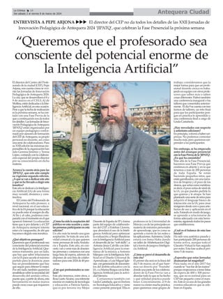 Antequera Ciudad
La Crónica 16
Del sábado 2 al viernes 8 de marzo de 2024
ç
El director del Centro del Profe-
sorado de la ciudad (CEP), Pepe
Arjona,noscuentacómosevivi-
rán las Jornadas de Innovación
Pedagógica deAntequera 2024.
La cita, que se desarrollará el 8 y
9 de marzo en el CEULAJ de
Mollina,estándedicadasalaInte-
ligenciaArtificial,enestaocasión.
Peseaquelafechaderealización
eslapróximasemana,sehacon-
tado con una Fase Previa de la
queacontinuaciónnosdatodos
losdetalles.LasJornadasdeInno-
vaciónPedagógicadeAntequera
‘JIPATQ’están organizadas por
un equipo pedagógico confor-
madoporasesoresdeformación
delCEPdeAntequera,supropio
personal no-docente, así como
unaseriedecolaboradores.Para
suXXIIediciónlasmáximasres-
ponsablesdelaorganizaciónhan
sido Gemma Jiménez y Teresa
López,contandoconlacolabora-
ción especial del propio director
por su conocimiento en dicha
materia.
Arranca la cuenta atrás para las
'JIPATQ', que este año cumple
su vigésimo segunda edición.
¿Aquésevanadedicaresteaño
yquéoshallevadoaelegiresta
temática?
EsteañosededicanalaInteligen-
cia Artificial (IA) de una forma
muy versátil, dinámica y cons-
tructiva.
ElCentrodelProfesoradode
Antequera ha sido pionero, a
nivel nacional, en el uso educa-
tivodelaIAporquelaeducación
nopuedeestaralmargendeella.
Al fin y al cabo, podemos com-
pararlaconelmomentoenelque
apareció Internet. La educación
tiene que ir por delante y el CEP
de Antequera siempre intenta
estaralavanguardia,deahíque
hayamos elegido esta temática.
¿Qué objetivos perseguís?
Queremosqueelprofesoradosea
consciente del potencial enorme
delaInteligenciaArtificial.Que-
remos transmitir, por un lado,
que hay que saber relacionarse
conlaIAparasacarleelmáximo
partido para la docencia, pues
hay un procedimiento que hay
queseguirparaobtenerlomejor.
Porotrolado,tambiénqueremos
sensibilizarsobrelanecesidaddel
desarrollo del sentido crítico,
puestoque,apartirdeahora,esta
herramienta en malas manos
puedecrearcosasquerequieren
de ello.
¿Cómohasidolaaceptacióndel
público en esta ocasión y cuán-
taspersonasparticiparánenesta
edición?
Un año más ha tenido una gran
aceptación. Se trata de una acti-
vidad comarcal a la que quieren
venir personas de todaAndalu-
cía y España. Este año, en con-
creto,vanavenirmásdedoscien-
taspersonasycontamosconuna
larga lista de espera, además de
disponer de una lista de colabo-
radoresparaeste2024de40per-
sonas.
¿Con qué profesionales se con-
tará?
Este año tenemos, entre otros, a
RosaLiarteAlcaine,unareferente
enormeenmateriadetecnología
y educación; a Patricia Santos,
que es por tercera vez Mejor
DocentedeEspañadeFPyforma
parte del equipo de colaborado-
res del CEP; a Esteban Llorens,
que abordará el uso de la Inteli-
gencia Artificial para optimizar
la evaluación; a Sergio Banderas
conlaInteligenciaArtificialpara
eldesarrollodelas“softskills”;a
Antonio Jesús Calvillo con Inte-
ligencia Artificial para la ense-
ñanza de la música; a Antonio
MárquezconlaInteligenciaArti-
ficial en el Diseño Universal de
Aprendizaje;aLuisMiguelIgle-
sias congeneracióndedocumen-
tos del ámbito educativo con la
IA;oaMarinaBurgosconlaInte-
ligencia Artificial para la activi-
dad literaria.
Contaremos también con
LindaCastañeda,queesDoctora
enTecnologíaEducativayviene
como ponente principal. Ella es
profesora en la Universidad de
Murciayesdelasprincipalesen
materia de entornos personales
de aprendizaje, que es como se
aprende a través de las redes o
lasaplicaciones.Asimismo,Linda
estará con Inma Haba dando
un taller deAlfabetización Digi-
talatravésdejuegoseInteligen-
ciaArtificial.
¿Cómoseprevéeldesarrollode
esta cita?
El primer día será en la línea del
día 5 de marzo, en el que hare-
mos un directo por 'Youtube'
dondeunapartedeloscolabora-
dores de la Fase Previa van a
abordar todo lo que se ha hecho
y qué utilidad práctica puede
tener. Concretamente, el 8 de
marzovaatenermuchapráctica,
pues queremos crear grupos de
trabajo; consideramos que la
mejor forma para que un profe-
sional docente crezca es traba-
jandoenequipoconotrosprofe-
sores que saben más o saben
cosas diferentes. Habrá también
una conferencia inaugural o los
talleresquecomentabaanterior-
mente. Eldía9secuentacontres
turnos de talleres, un reto final
para que los participantes pon-
gan en práctica lo aprendido y
una conferencia final a cargo de
Linda Castañeda.
¿Hay novedades con respecto
a anteriores ediciones?
Enprincipio,volveráahabersor-
presas. No podemos comentar
muchomás,peroqueremossor-
prender a los participantes.
Sin embargo, se ha empezado
antes del arranque presencial
conlaFasePreviadela'JIPATQ'.
¿En qué ha consistido?
Más allá de la Fase Presencial,
hacemos una Fase Previa que
emitimos en abierto y en la que
tenemos a más de 200 personas
de toda España. Se están
haciendo pequeños retos, que
estángamificados,conunanarra-
tiva de brujería y el pozo de los
deseos,queactúacomometáfora;
esdecir,elpozoactúadesímilde
la IA, ya que puedes pedirle lo
que quieras y te atrapa. Se han
planteadounaseriederetospara
adquirir el lenguaje básico de
interacción con la IA, para crear
imágenesdesdecerooparaarte-
factos de uso y aplicación en el
aula.Estandoenmododejuego,
se aprende a relacionarse de
forma adecuada con esta herra-
mienta,siguiendotodoslospasos
que establecemos.
¿Cuál es el balance de esta fase
inicial?
Ha sido una auténtica pasada y
hanparticipado200personasde
forma activa, aunque todo el
Claustro Virtual lo han seguido
porredes.Estafaseacabaelpró-
ximo 5 de marzo.
¿Esperaba que estas Jornadas
alcanzarían tal magnitud?
Para nada; en el año 2017 fue
cuandose“nosfuedelasmanos”
porqueempezamosatenerlistas
de espera de 400 y 500 perso-
nas, que no es normal para un
CEPtan pequeño como el nues-
tro.Esteesyaunodelosgrandes
eventos educativos que se cele-
bran en España.
ENTREVISTA A PEPE ARJONA uuu El director del CEP no da todos los detalles de las XXII Jornadas de
Innovación Pedagógica de Antequera 2024 ‘JIPATQ’, que celebran la Fase Presencial la próxima semana
“Queremos que el profesorado sea
consciente del potencial enorme de
la Inteligencia Artificial”
 