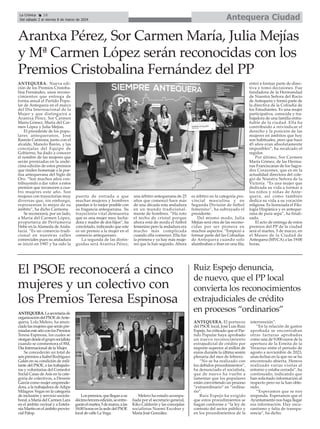 Antequera Ciudad
La Crónica 18
Del sábado 2 al viernes 8 de marzo de 2024
ç
Ruiz Espejo denuncia,
de nuevo, que el PP local
convierta los reconocimientos
extrajudiciales de crédito
en procesos “ordinarios”
ANTEQUERA. El portavoz
del PSOE local, José Luis Ruiz
Espejo, ha criticado que el Par-
tido Popular haya aprobado
un nuevo reconocimiento
extrajudicial de crédito por
importe superior al millón de
euros durante la última sesión
plenaria del mes de febrero.
“No se ha realizado con
los debidos procedimientos”,
ha denunciado el socialista,
que de nuevo ha vuelto a
lamentar que los populares
están convirtiendo un proceso
“extraordinario” en “ordina-
rio”.
Ruiz Espejo ha exigido
que estos procedimientos se
hagan conforme a “la ley de
contrato del sector público y
en los procedimientos de la
intervención”.
“En la relación de gastos
aprobada se encontraban
otras facturas aprobadas
como una de 9.000 euros de la
apertura de la Ermita de la
Veracruz entre el periodo de
agosto a noviembre de 2023,
unas fechas en la que no se ha
encontrado abierta. Hemos
realizado varias visitas al
entorno y estaba cerrada”, ha
continuado, indicando que
han solicitado información al
respecto pero no la han obte-
nido.
“Esperamos que se nos
responda. Esperamos que el
Ayuntamiento nos haga llegar
esa información. Hay oscu-
rantismo y falta de transpa-
rencia”, ha dicho.
El PSOE reconocerá a cinco
mujeres y un colectivo con
los Premios Teresa Espinosa
ANTEQUERA.Lasecretariade
organizacióndelPSOEdeAnte-
quera, Lola Melero, ha anun-
ciadolasmujeresqueseránpre-
miadasesteañoconlosPremios
Teresa Espinosa, los cuales se
otorgandesdeelgruposocialista
cuando se conmemora el 8M,
Día Internacional de la Mujer.
Se concederán un total de
seispremiosaIsabelRodríguez
Galán en su condición de mili-
tante del PSOE, a las trabajado-
ras y voluntarias del Comedor
Social Casas de Asís en la cate-
goría de colectivos, a Desirée
García como mujer emprende-
dora, a la trabajadora deAdipa
Milagros Vegas en la categoría
de inclusión y servicio sociola-
boral, a María del Carmen Lara
en el ámbito vecinal y a Estefa-
nía Martín en el ámbito provin-
cial Palop.
Lospremios,quelleganasu
décimoterceraedición,seentre-
garánelmartes,5demarzo,alas
18:00 horas en la sede del PSOE
local de calle La Vega.
Melero ha estado acompa-
ñada por el secretario general,
Kiko Calderón y las concejalas
socialistas Noemí Escobar y
María José González.
Arantxa Pérez, Sor Carmen María, Julia Mejías
y Mª Carmen López serán reconocidas con los
Premios Cristobalina Fernández del PP
ANTEQUERA. Nueva edi-
ción de los Premios Cristoba-
lina Fernández, unos recono-
cimientos que entrega de
forma anual el Partido Popu-
lar de Antequera en el marco
del Día Internacional de la
Mujer y que distinguirá a
Arantxa Pérez, Sor Carmen
María Gómez, María del Car-
men López y Julia Mejías.
El presidente de los popu-
lares antequeranos, José
Ramón Carmona, junto con el
alcalde, Manolo Barón, y las
concejalas del Equipo de
Gobierno, ha dado a conocer
el nombre de las mujeres que
serán premiadas en la undé-
cima edición de estos premios
que rinden homenaje a la poe-
tisa antequerana del Siglo de
Oro. “Son muchos años con-
tribuyendo a dar valor a estos
premios que reconocen a cua-
tro mujeres este año. Son
mujeres con trayectorias muy
diversas que, sin embargo,
representan lo mejor de su
ámbito”, ha dicho Carmona.
Se reconocerá, por un lado,
a María del Carmen López,
propietaria de Perfumería
Hebe en la Alameda de Anda-
lucía. “Es un comercio tradi-
cional en nuestras calles
comerciales pues su andadura
se inició en 1987 y ha sido la
puerta de entrada a que
muchas mujeres y hombres
puedan ir lo mejor posible con
su fragancia antequerana. Su
trayectoria vital demuestra
que es una mujer muy lucha-
dora y madre de dos hijos”, ha
concretado, indicando que este
es un premio a la mujer en el
comercio antequerano.
La segunda de las distin-
guidas será Arantxa Pérez,
una árbitro antequerana de 25
años que comenzó hace más
de una década esta andadura
en un mundo tradicional-
mente de hombres. “Ha roto
el techo de cristal porque
ahora está de moda el fútbol
femenino pero la andadura era
mucho más complicada
cuando ella comenzó. Ella fue
la primera y ya hay más muje-
res que la han seguido. Ahora
es árbitro en la categoría pro-
vincial masculina y en
Segunda División de fútbol
femenino”, ha subrayado el
presidente.
Del mismo modo, Julia
Mejías será otra de las recono-
cidas por ser pionera en
muchos aspectos. “Empezó a
formar parte del las Cofradías
de Antequera cuando solo
alumbraban o iban en una fila;
entró a formar parte de direc-
tiva y tomó decisiones. Fue
fundadora de la Hermandad
de Nuestra Señora del Rocío
de Antequera y formó parte de
la directiva de la Cofradía de
los Estudiantes. Es una mujer
participativa, conocida y tra-
bajadora de una familia entra-
ñable de la ciudad. Ella ha
contribuido a reivindicar el
derecho y la posición de las
mujeres en ámbitos que hoy
son habituales, pero que hace
45 años eran absolutamente
imposibles”, ha recalcado el
regidor.
Por último, Sor Carmen
María Gómez, de las Herma-
nas Franciscanas de los Sagra-
dos Corazones, que es en la
actualidad directora del cole-
gio de Nuestra Señora de la
Victoria. “Es una mujer que
dedicada su vida a formar a
los niños y niñas de Ante-
quera, así como también
dedica su vida a su vocación
religiosa. Es licenciada el Filo-
logía Hispánica y es anteque-
rana de pura sepa”, ha finali-
zado.
El acto de entrega de estos
premios del PP de la ciudad
será el martes, 5 de marzo, en
el Museo de la Ciudad de
Antequera (MVCA) a las 19:00
horas.
 