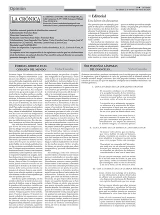 19 ç La Crónica
Del sábado 2 al viernes 8 de marzo de 2024
Opinión
LA CRÓNICA COMARCA DE ANTEQUERA, S.L.
Calle Cantareros, 25, 1ºB | 29200 Antequera (Málaga)
Tfno: 952 84 30 34
Redacción Correo: nortedemalaga@gmail.com
Publicidad Correo: publicidadlacronica@gmail.com
Periódico semanal gratuito de distribución comarcal
Administrador: Francisco Ruiz
Dirección: Francisco Ruiz
Redacción: Ana María Ruiz Sojo y Francisco Ruiz
Colaboradores: Juan Segundo Díaz Nuñez, Víctor Corcoba, Juan Campos, José Mª
Barrionuevo Gil, Moisés J. Morente, Carmen Ruiz y Javier Coca
Depósito Legal: MA2100-2014
Centro de impresión: Corporación Gráfica Penibética, S.L.U. Cueva de Viera, 15
(Antequera)
La empresa no se hace responsable de las opiniones vertidas por los colaboradores
ni de los lectores en cartas al director. Para escribir cartas al director es necesario
presentar fotocopia del DNI
n
n Editorial
Una labor sindescanso
Hay personas que son ejemplo, gran
parte de ellas por su solidaridad y por
dar su tiempo a los demás de forma
altruista. Es ahí donde se integran los
voluntarios de Protección Civil, perso-
nas que dan todo de sí para garantizar
la seguridad de la población sin recibir
nada a cambio.
Son muchos los voluntarios y las
voluntariasqueengrandecenestasagru-
paciones, las cuales van adquiriendo
notoriedad con el paso de los años y
demuestran que su labor es incansable
en pro del bienestar de la ciudadanía.
Nos hemos acostumbrado a tenerlos
entre nosotros y, a veces, se nos olvida
que es un trabajo que realizan simple-
mente, y en gran parte, por el hecho de
ayudar a los demás.
Conmotivodesudía,celebradoeste
primero de marzo, cabe recordar y
poner en valor la implicación y el com-
promisodiariodepersonasquesonfun-
damentalescadavezquesurgeuncon-
tratiempo, desde una borrasca que lo
sacudetodohastaunincendioenplena
época estival.
Hoyaprovechamosestaslíneaspara
felicitarles y para agradecer una labor
diaria los 365 días del año, en la que no
haydescansoyenlaquepriorizancual-
quier eventualidad.
Estamos ciegos. No sabemos aún escu-
charnos, ni tampoco entendernos. Cada
día son más difíciles expedir las recetas,
con sus fórmulas magistrales, ante la mul-
titud de golpes que las criaturas, más
enloquecidas que pensantes, nos damos
entre sí. El uso de la fuerza y del poder
está más vivo que nunca. Así, cualquier
controversia que pueda surgir, en vez de
resolverla por medios pacíficos concilia-
dores, como puede ser la mediación o el
arbitraje, lo basamos todo en las absur-
das batallas que nos despedazan el cora-
zón. El caos es tremendo, los daños en las
infraestructuras gravísimas y el peligro
total. Para nada me gusta esta atmósfera
de crueldades, que alimenta el desor-
den y alienta la inestabilidad, dejándonos
tras de sí una escalada de inseguridad
manifiesta, con amplias repercusiones en
el orbe.Ami juicio, son tan fuertes las lla-
gas, que deberíamos poner fin a las gue-
rras e inaugurar un futuro de esperanza.
Hay muchas desconfianzas. Puede
que fiarse de lleno sea desquiciado,
pero no delegar en nadie es asimismo una
hipocondriaca necedad. Quizás tengamos
que despertar, para ponernos en sanación
y poder despojarnos del malestar social,
que nos tritura el sentido fraterno. No hay
otro modo, que entrar en sintonía con los
oídos abiertos para no perder ripio y
poder hablar con la mirada auténtica, tras
ver las crecientes necesidades humanita-
rias. El colapso socio-económico, nos está
deshumanizando. Frente a este inmenso
sufrimiento, tanto espiritual como físico,
se requieren hospitales de acogida, fami-
lias dispuestas a reinventar hogares de
concordia, ciudadanos con deseos de con-
ferirse y hacer el bien. En cualquier caso,
nadie puede sentirse extraño en un
mundo que es de todos y de nadie en par-
ticular, debe serlo, promoviendo ese
mosaico de abrazos francos, que contri-
buirá a una relación asistida y resistente
a los dramas vividos o hacia aquellos que
aún nos queden por vivir.
Esto lleva a quien contempla, con los
sentidos abiertos y la mente en pura con-
junción de latidos, a que se haga posible
la grandeza del encuentro, cuestión que
nos permite en lugar de juzgarnos; que-
rernos mucho más, sembrar concordia y
unidad. Ninguna guerra tiene sentido,
pues. Pasemos página. El mundo no
puede cohabitar ni organizarse como
un estado salvaje, sino como un espacio
de libertad, donde de punta a punta
tengamos cabida. Dejemos ya de saquear-
nos unos a otros. La llamada a quererse
para poder amar interpela radicalmente
nuestro tiempo, tan proclive a la epide-
mia indignante de la pasividad, a veces
sobre la base de la desinformación, que
suele falsificar e instrumentalizar la ver-
dad. Sea como fuere, la seducción está ahí,
en nosotros mismos, y entre todos tene-
mos que contribuir a la apertura de nue-
vos senderos que permitan el diálogo y
la enmienda permanente, allí donde el
odio y la enemistad causan estragos.
Ciertamente, del principio al fin tene-
mos nuestro propio itinerario viviente; y,
aunque veamos que multitud de cuestio-
nes honestas se derrumban, el descon-
cierto debe hacernos repensar sobre las
causas y los motivos. Al igual que no en
todos los días de la vida resplandece el
sol, tenemos que tener el valor y la valía
suficiente de percibirnos para transfor-
mar las entretelas. El mal está ahí, en cual-
quier esquina, en nosotros mismos. No
caigamos en la rutina de la maldad, tam-
poco nos acostumbremos a convivir con
los violentos males que nos solapan nues-
tra propia identidad de gentes de prove-
cho y de bondad. Prevengámonos del
virus. El individuo valeroso siempre
encuentra motivo para reconocerse a sí
mismo como parte del problema, pues lo
más fácil siempre es achacar las inmora-
lidades e injusticias a los demás. Desde
luego, los labios maldicientes son el indi-
cio de muchos pesares. Al fin y al cabo,
los bienes son para las gentes que saben
compartirlos y, por ende, disfrutarlos en
familia.
Sin embargo, como nos consta en
nuestro interior, el mundo ha sido creado
para ser custodiado por nosotros sana-
mente y recrearnos en su don saludable.
Necesitamos, entonces, sumar posibili-
dades vitales. El ser humano, cultivando
con amor esta comunión providencial, ha
de convertirse en un poeta de acción.
Indudablemente, es la mística poética
social, la que nos llena el vacío interior del
aislamiento. Además, no olvidemos
jamás, que todas las heridas cicatrizan.
Sin duda, las que mejor sabor de boca
dejan, son aquellas batallas que se han
evitado. Porque, en efecto, una persona
que quiere represalia guarda todas sus
lesiones abiertas. No considera, para des-
gracia de sí mismo y de todos, que una
vida robustamente vivida, pasa por gene-
rar quietud en cada paso. Seguramente,
el único manjar que necesitemos llevar-
nos siempre consigo, resida en el propio
brío donante, que es lo que injerta gozo a
través de su fórmula contemplativa
eterna, de vivir y de dejar vivir enterne-
ciéndonos.
HERIDAS ABIERTAS EN EL
CORAZÓN DEL MUNDO
(Estamos convocados a perdurar coexistiendo con el crucifijo para que, inspirados por
su resplandor y por el esplendor de cada día, podamos salir de nuestras miserias y
reventar nuestros ahogos cotidianos. Son esos pequeños talentos, encendidos en el
corazón de cada cual, los que nos impulsan a traspasar de las tinieblas mundanas a las
estrellas gloriosas).
I.- CON LA FUERZA DE LOS CORAZONES ORANTES
El encuentro cotidiano con el Altísimo
y la acogida frecuente de los misterios,
proporcionan ensanchar nuestra mente
y nuestro personal pulso a su presencia;
a su níveo verbo, al verso de su acción.
La oración no es solamente recogerse,
es rehacerse a la respiración del alma,
y reencontrar el agua que nos purifica,
que transforma nuestra viva existencia,
en un vivir para los demás desde uno.
Dios nos trae amor y nos atrae hacia sí,
nos hace remontar al monte de la vida,
para que caminemos más próximos a él,
ofreciéndonos a lo amplio del itinerario,
el destello íntegro y el consuelo preciso.
II.- CON LA FIBRA DE LOS ESPÍRITUS CONTEMPLATIVOS
El mismo verbo divino que nos llama,
que vino a habitar en cada ser humano,
planta e implanta en nosotros su tienda,
para alumbrar y restaurar nuestra savia,
pues vivo porque Cristo está conmigo.
Descubriré en compañía del Salvador,
que nada soy sin su afanosa presencia;
invocaré por siempre tu nombre Señor,
te ofrendaré un sacrificio de alabanza,
convaleciendo el mal con el sano bien.
De un corazón amoroso, nada se resiste.
Es el sol del amor del Padre, el pan vivo,
que calma y colma la voluntad del Hijo,
que transfigura todo su ser en devoción,
y así yo le miro y él me abraza el alma.
III.- CON LA ENERGÍA DE LOS CUERPOS MÍSTICOS
Jesús a todos nos sumerge en la poética,
se une íntimamente al pulso observador,
se adhiere con su natural ardor humano,
a la disposición afectuosa del Redentor,
con espíritu beatificante que nos acoge.
No hay mayor aliento que saber mirarse,
que descubrirse y recubrirse fiel devoto,
de la resplandecida Providencia celestial,
para que su palabra penetre en nosotros,
llevándonos a vivir como hijos de la luz
Justo, el ciclo cuaresmal es el momento,
para reconocer nuestra debilidad de ser,
y para conocer el ánimo del misticismo,
con una sincera exploración existencial,
abriéndonos a la esperanza que no falla.
SER PEQUEÑAS LÁMPARAS
DEL EVANGELIO...
Víctor Corcoba Víctor Corcoba
 