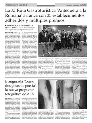 7 ç La Crónica
Del sábado 2 al viernes 8 de marzo de 2024
Antequera Ciudad
ANTEQUERA. La Ruta Gas-
troturística ya ha arrancado. El
alcalde Antequera, Manolo
Barón, la teniente de alcalde de
Turismo y Comercio, Ana
Cebrián, y el concejal de Cul-
tura, José Manuel Medina Gale-
ote, han presidido la inaugura-
ción que ha tenido lugar en
Gastrobar Casa Lucía y ha con-
tado también con el presidente
de la Asociación del Comercio
e Industrias de Antequera,
Jorge del Pino, o el gerente de
Exclusivas Sánchez-Garrido,
Ignacio Sánchez-Garrido, entre
otros.
Con el nombre 'Antequera
a la Romana' se ha dado el pis-
toletazo de salida a una edición
que reconoce el legado histórico
de Antequera en torno a la
época del Imperio Romano y en
la que participan 35 estableci-
mientos deAntequera, Bobadi-
lla y Bobadilla Estación distri-
buidos en seis rutas. De nuevo,
se ofrece un cañón de cerveza
y la tapa especial del estableci-
miento hostelero por un precio
de 3 euros.
“Estamos a las puertas de la
primavera y en Antequera
arrancamos de esta forma.
Serán diez días de ruta para que
los antequeranos salgan a la
calle y ayuden a nuestro comer-
cio que es creador de riqueza y
empleo”, ha dicho Manolo
Barón, mientras que la edil de
Turismo ha recordado que
apuestas como estas llevarán
a Antequera a hacerse con la
Capitalidad Gastronómica.
La mecánica de participa-
ción seguirá basándose en los
votos de los clientes en el tradi-
cional 'tapasporte', que quedará
completado esta vez con 3
sellos de 3 establecimientos
diferentes. Una vez rellenado y
completado, se introducirá la
papeleta de votación en las
urnas que estarán disponibles
en los establecimientos partici-
pantes o en la Oficina Munici-
pal de Turismo.
Entre los premios que se
entregarán a los ganadores del
sorteo entre los clientes partici-
pantes se repartirán 6 tarjetas
monedero de 50 euros para
canjear en los 6 establecimien-
tos ganadores, tanto los tres del
jurado popular como los otros
tres del jurado profesional.
Entre todos los participan-
tes que depositen sus votos en
las urnas se sorteará una expe-
riencia turística de vuelo en
globo para dos personas, una
estancia en régimen de aloja-
miento y media pensión en el
Parador deAntequera para dos
personas, así como una sesión
de spa y almuerzo en el Hotel
La Fuente del Sol para dos per-
sonas.
El Área de Turismo y
Comercio delAyuntamiento de
Antequera regalará, además,
un marcapáginas conmemora-
tivo a los 1.000 primeros consu-
midores que depositen su
papeleta de votación en la urna
situada en la Oficina Municipal
de Turismo de calle Encarna-
ción.
En cuanto a los tres premios
para los establecimientos gana-
dores, tanto los de la categoría
popular como la profesional,
recibirán respectivamente tar-
jeta monedero de 100 euros más
100 euros en productos Cruz-
campo, tarjeta monedero de 75
euros más 75 euros en produc-
tos Cruzcampo y tarjeta mone-
dero de 50 euros más 50 euros
en productos Cruzcampo a can-
jear en el distribuidor oficial de
nuestra ciudad. Habrá también
un mosaico honorífico para el
ganador del concurso popular
'Mejor Tirador de Cañón de
Cerveza'.
Los vasos de esta edición se
pueden adquirir en el Museo
de la Ciudad deAntequera. El
1 y 8 de marzo ACIA impulsa
actividades para los más peque-
ños dentro de esta apuesta.
La XI Ruta Gastroturística 'Antequera a la
Romana' arranca con 35 establecimientos
adheridos y múltiples premios
Inaugurada ‘Como
dos gotas de poesía’,
la nueva propuesta
fotográfica de AFA
ANTEQUERA. LaAgrupación
FotográficaAntequerana (AFA)
hainauguradolamuestra'Como
dos gotas de poesía' de las fotó-
grafasNuriaMurilloLarayMer-
cedes Higuero Bisbe. Se trata de
un trabajo en el que se une foto-
grafía y poesía que ya se puede
visitarenelCentrodeExposicio-
nesFIAPhastael29demarzode
lunes a viernes de 18:30 a 20:30
horas.
En ellas, ambas fotógrafas,
que cuentan con una visión y
estética muy similares, llevan a
reflexionaralespectadorsobreel
espacioypaisajequehabitamos,
centrando su mirada en deta-
lles aislados que adquieren un
nuevo valor al establecerse un
juego visual. Transforman el
género del paisaje, tanto natu-
ral como urbano, en imágenes
con un alto poder de evocación
donde se manifiesta su propia
experienciasobreloslugaresque
fotografían.
Lasobrasfotográficassecom-
plementanconunpoemaqueha
sidocedidooescritoparalaoca-
sión por diferentes poetas como
MªVictoriaAtencia,RosaRomo-
jaro,MaríaNavarro,MaríaEloy-
García, Violeta Niebla, María
Cegarra,KrisLeón,IsabelBono,
CarmenLópez,AlejandroSimón
Partal,AbrahamGragera,Sergio
Navarro,IsabelPérezMontalbán,
Ángel Luis montilla, Aurora
Luque, Chantal Maillard, Juan
Manuel Villalba y Cristina Con-
suegra.
Previamente a la inaugura-
ción ha tenido lugar una per-
formance realizada por la actriz
antequerana Olga Montemayor
y una de las socias deAFA, Glo-
riaSanchez.Montemayorhapre-
sentado el monólogo ‘Marilyn,
loimportanteessentirseamada’
y Sánchez, ‘Nirvana’.
Estas acciones se enmarcan
en las propuestas queAFAlleva
a cabo con motivo del 8M, Día
Internacional de la Mujer.
u SE OFRECE, POR UN PRECIO DE
TRES EUROS, un cañón de cerveza y la
tapa especial elegida por el hostelero
 