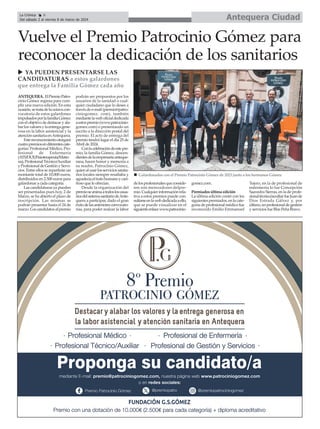 Antequera Ciudad
La Crónica 8
Del sábado 2 al viernes 8 de marzo de 2024
ç
Vuelve el Premio Patrocinio Gómez para
reconocer la dedicación de los sanitarios
ANTEQUERA. ElPremioPatro-
cinio Gómez regresa para cum-
plir una nueva edición. En esta
ocasión,setratadelaoctavacon-
vocatoria de estos galardones
impulsadosporlafamiliaGómez
con el objetivo de destacar y ala-
barlosvaloresylaentregagene-
rosa en la labor asistencial y la
atenciónsanitariaenAntequera.
Estereconocimientootorgará
cuatropremiosendiferentescate-
gorías: Profesional Médico, Pro-
fesional de Enfermería
(ATS/DUE/Fisioterapeuta/Matro
na),ProfesionalTécnico/Auxiliar
yProfesionaldeGestiónyServi-
cios. Entre ellos se repartirán un
montante total de 10.000 euros,
distribuidos en 2.500 euros para
galardonar a cada categoría.
Las candidaturas ya pueden
ser presentadas pues hoy, 2 de
Marzo, se ha abierto el plazo de
inscripción. Las mismas se
podrán presentar hasta el 24 de
marzo.Loscandidatosalpremio
podrán ser propuestos por los
usuarios de la sanidad o cual-
quier ciudadano que lo desee a
travésdee-mail(premio@patro-
ciniogomez. com), también
mediantelaweboficialdedicada
aestospremio(www.patrocinio-
gomez.com) o presentando un
escrito a la dirección postal del
premio. El acto de entrega del
premio tendrá lugar el día 25 de
Abril de 2024.
Conlacelebracióndeestepre-
mio, la familia Gómez, descen-
dientesdelaempresariaanteque-
rana, hacen honor y memoria a
su madre, Patrocinio Gómez,
quienalusarlosserviciossanita-
rios locales siempre resaltaba y
agradecíaeltratohumanoycari-
ñoso que le ofrecían.
Desde la organización del
premioseanimaatodoslosusua-
riosdelsistemasanitariodeAnte-
quera a participar, dado el gran
éxitodelasanterioresconvocato-
rias, para poder realzar la labor
delosprofesionalesqueconside-
ren son merecedores delpre-
mio.Cualquierinformaciónrela-
tiva a estos premios puede con-
sultarseenlawebdedicadaaello,
que se puede visualizar en el
siguienteenlacewww.patrocinio-
gomez.com.
Premiados última edición
La última edición contó con los
siguientespremiados,enlacate-
goría de profesional médico fue
reconocido Emilio Emmanuel
Tejero, en la de profesional de
enfermería lo fue Concepción
Saavedra Sierras, en la de profe-
sionaltécnico/auxiliarfueJuande
Dios Estrada Gálvez y, por
último,enprofesionaldegestión
y servicios fue Blas Peña Bravo.
u YA PUEDEN PRESENTARSE LAS
CANDIDATURAS a estos galardones
que entrega la Familia Gómez cada año
n Galardonados con el Premio Patrocinio Gómez de 2023 junto a los hermanos Gómez
 