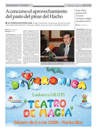 Antequera Ciudad                                                                                                                                9      La Crónica
                                                                                                                Del viernes 7 al viernes 14 de diciembre de 2012




Aconcurso el aprovechamiento                                                                                                     Jorge Alegre,
                                                                                                                                 gerente de El

del pasto del pinar del Hacho                                                                                                    Torcal de
                                                                                                                                 Antequera, elegido
                                                                                                                                 presidente del CIT
  EL PORTAVOZ POPULAR, Ángel González, señaló que hasta la fecha
este aprovechamiento “se hacía a dedo como así lo ha remitido la Junta”                                                           Texto: E.R.Madrona


 Texto: E.R.Madrona                                                                                                              ANTEQUERA. El pasado mar-
                                 nández Viagas por un mon-                                                                       tes 8 de diciembre a las 18:30
 Imagen: E.R.M.                  tante de 20.000 euros, así                                                                      horas en segunda convocatoria,
                                 como otra de 101.700 euros                                                                      se convocó en el Hotel Ante-
ANTEQUERA. El pasado             para la finalización de la aco-                                                                 quera Golf la Asamblea Gene-
lunes se aprobaba en Junta       metida y de 27.000 a Aguas                                                                      ral de Socios del Centro de ini-
de Gobierno el expediente de     del Torcal; facturas de las                                                                     ciativas Turísticas de Antequera
contratación para el arrenda-    obras de pavimentación de la                                                                    (CIT). Después de exponer su
miento del pasto del pinar del   plaza del Portichuelo por                                                                       programa y plan de trabajo para
Hacho de Antequera. El por-      17.200 euros; aprobación de                                                                     los próximos cuatro años, Jorge
tavoz popular, Ángel Gonzá-      las facturas de limpieza de                                                                     Alegre, gerente de El Torcal de
lez, informó que esta zona       edificios municipales de la                                                                     Antequera, recibió el apoyo de
suele ser anualmente adjudi-     empresa Brocoli del mes de                                                                      los asociados por unanimidad
cada a un pastor que compen-     noviembre por 49.300 euros;                                                                     para ser nombrado nuevo Pre-
sando con un canon tenía la      y se solicitó por parte de Gas                                                                  sidente del CIT Comarca de
posibilidad de pastar. “Enten-   Natural las licencias de obras                                                                  Antequera.
diendo que es un aprovecha-      para la canalización de dicho                                                                       Entre los puntos más impor-
miento público, se presenta      gas en calle Plato, calle La                                                                    tantes del programa se encuen-
un concurso público para la      Vega y conexión calle Toronjo                                                                   tra retomar la entrada de Ante-
igualdad de concurrencia a       con Plato y La Vega.                                                                            quera como miembro de Ciu-
pastos municipales, ya que          Otro de los puntos en                                                                        dades AVE y Caminos de
hasta ahora se destinaba a       Junta aprobó el expediente                                                                      Pasión, como apuesta por la
dedo como así nos lo ha remi-    del pliego de condiciones del                                                                   comercialización de producto;
tido la Junta”, recalcó.         concurso del suministro de                                                                      y la creación, desarrollo y ejecu-
   Asimismo también se           farolas de la plaza Fernández                                                                   ción del Evento Anual Andalu-
aprobaron en Junta facturas      Viagas por un total de 30.000     El portavoz Ángel González informando de los puntos más       cía International Hiking Festi-
de las obras de la plaza Fer-    euros.                            importantes aprobados en Junta de Gobierno.                   val.
 